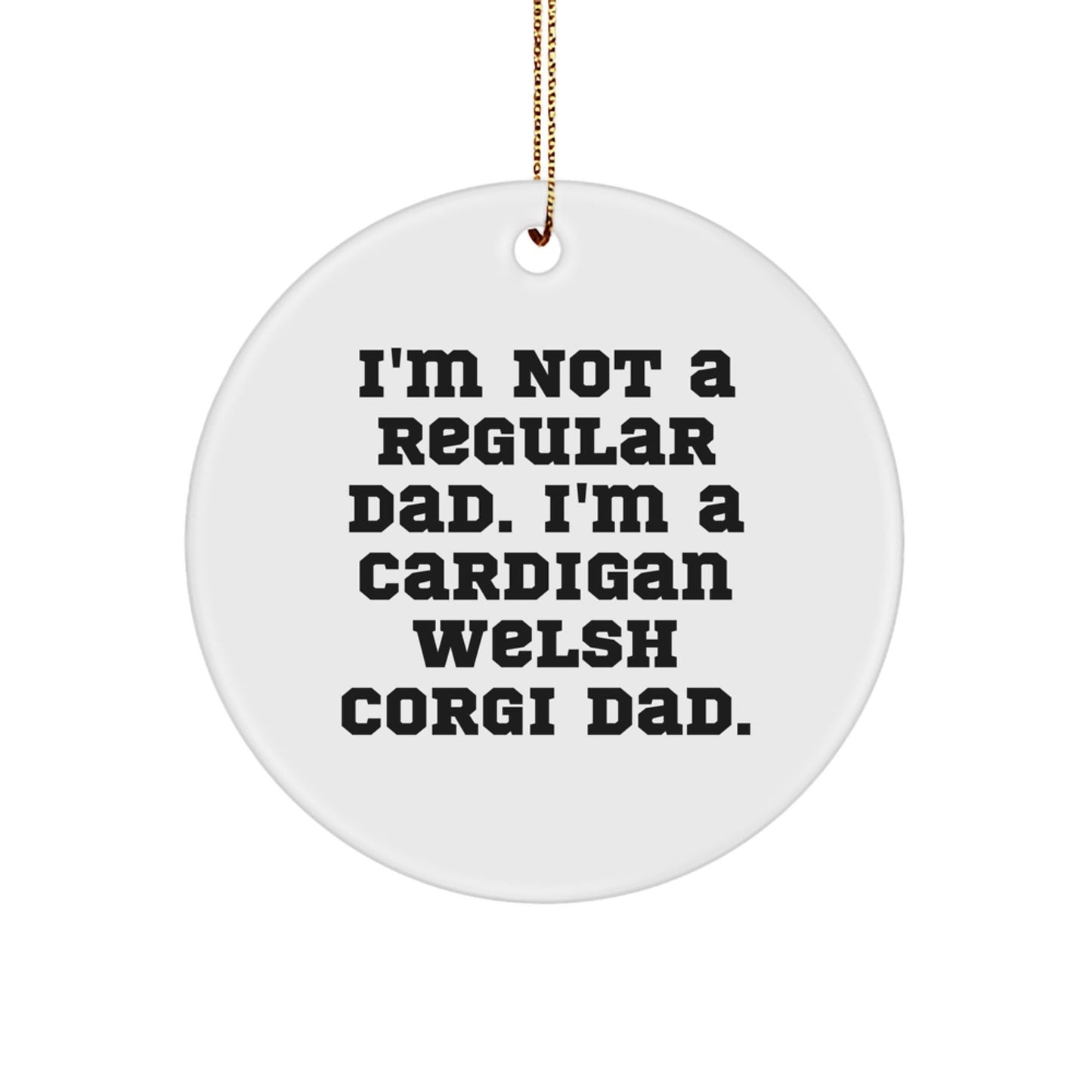 Funny Cardigan Welsh Corgi Dog Gifts for Men - 'I'm Not A Regular Dad' Circle Ornament, White Durable MDF, Christmas Unique Gifts from Dad - The Buy Boom