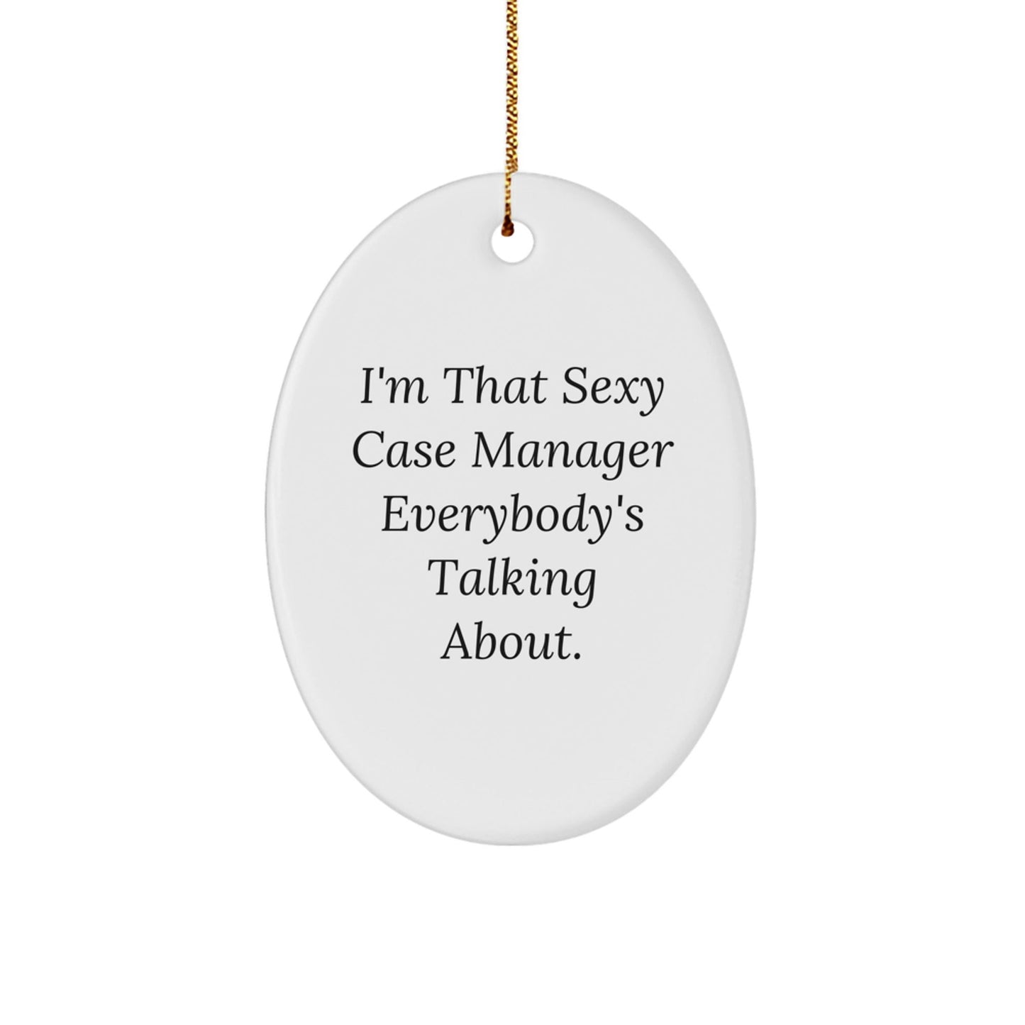 Funny Case Manager Gifts from Men to Coworkers - I'm That Sexy Case Manager Everybody's Talking About. Oval Ornament for Christmas Unique - The Buy Boom
