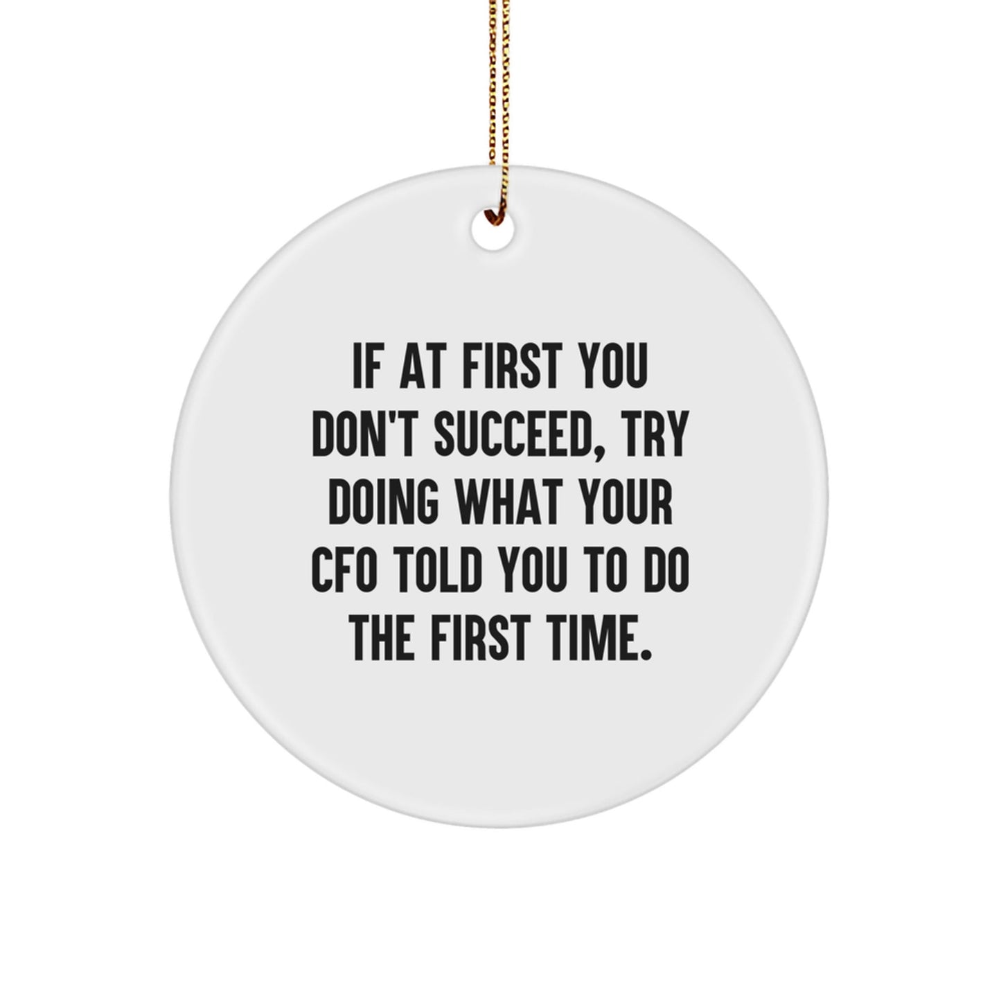 Funny CFO Gifts from Friends for Men - If At First You Don't Succeed, Try Doing What Your Cfo Told You To Do The First Time. Christmas Unique Circle Ornament - The Buy Boom