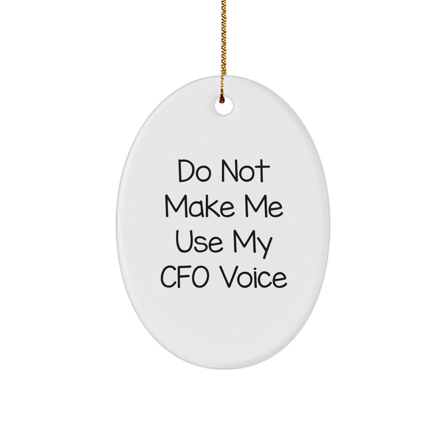 Funny CFO Gifts from Men to Friends and Family - Oval Ornament with Do Not Make Me Use My CFO Voice Quote for Christmas Decoration - The Buy Boom