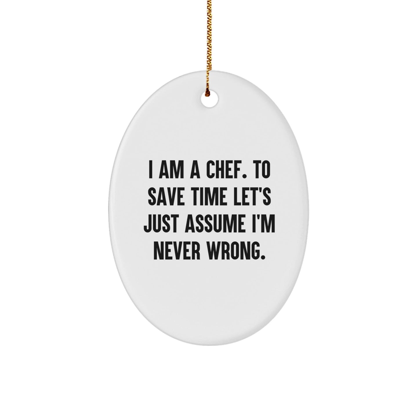 Funny Chef Gifts from Men to Friends, Oval Ornament for Chef, 'I Am A Chef. To Save Time Let's Just Assume I'm Never Wrong.' Christmas Unique Gifts - The Buy Boom