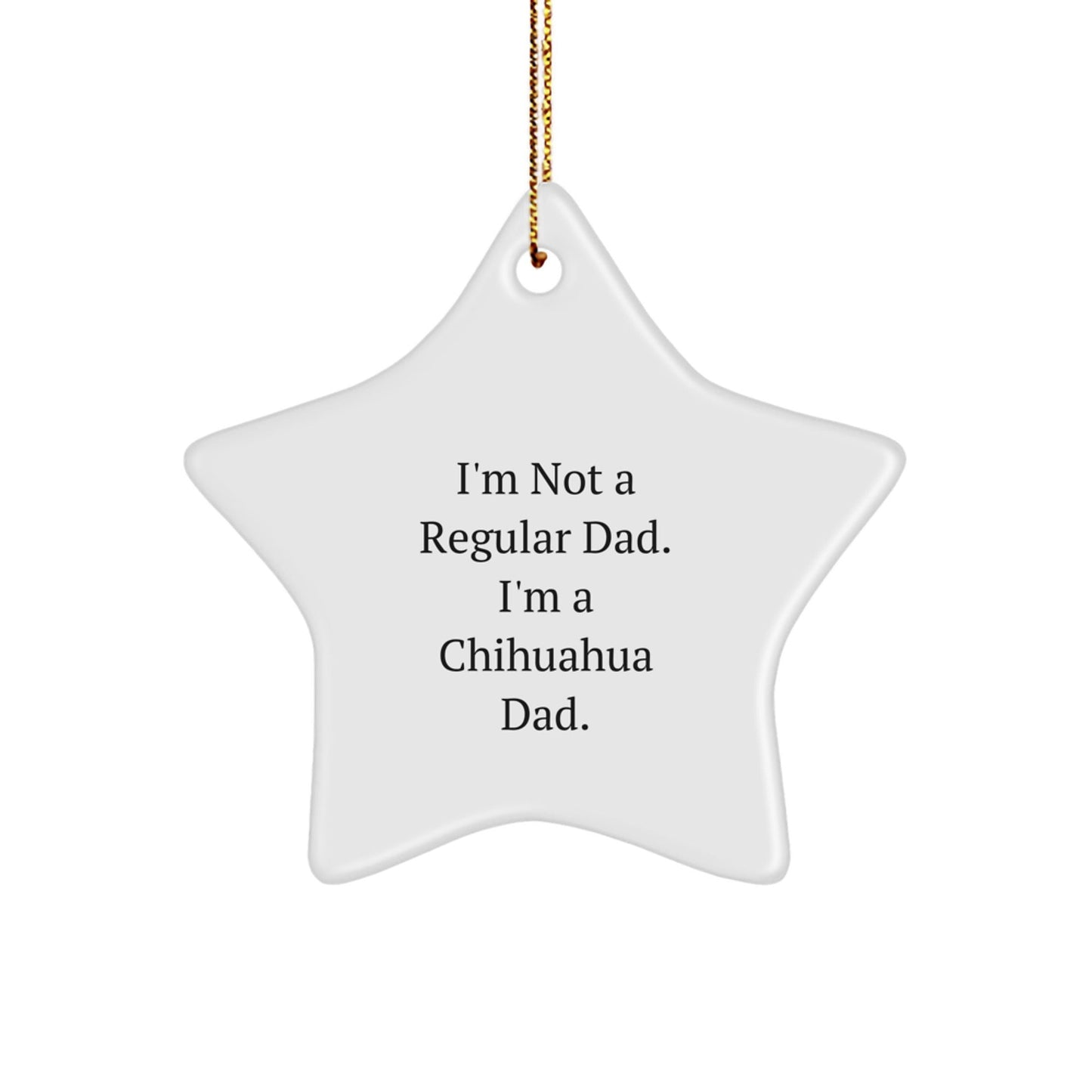 Funny Chihuahua Dad Christmas Unique Gifts from Men to Chihuahua Dog Lovers, Star Ornament for Chihuahua Dog Owners, I'm Not A Regular Dad. I'm A Chihuahua Dad. - The Buy Boom