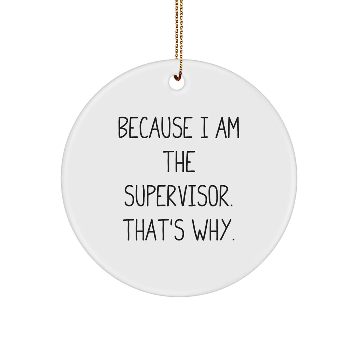 Funny Christmas Circle Ornament Gifts from Men to Supervisor, Supervisor Gifts for Coworkers, Because I Am The Supervisor. That's Why. - The Buy Boom