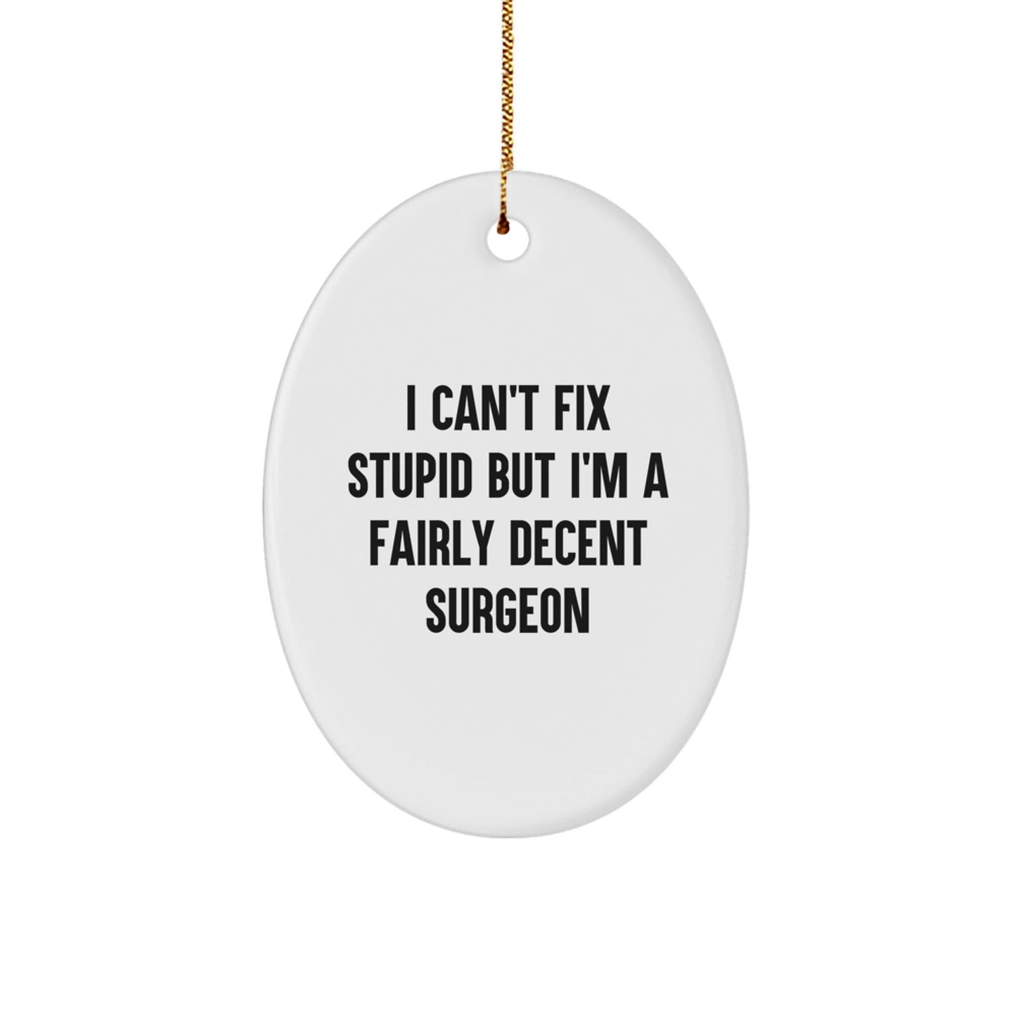 Funny Christmas Unique Gift for Surgeon Men Women Friends Coworkers Oval Ornament I Can't Fix Stupid But I'm A Fairly Decent Surgeon - The Buy Boom