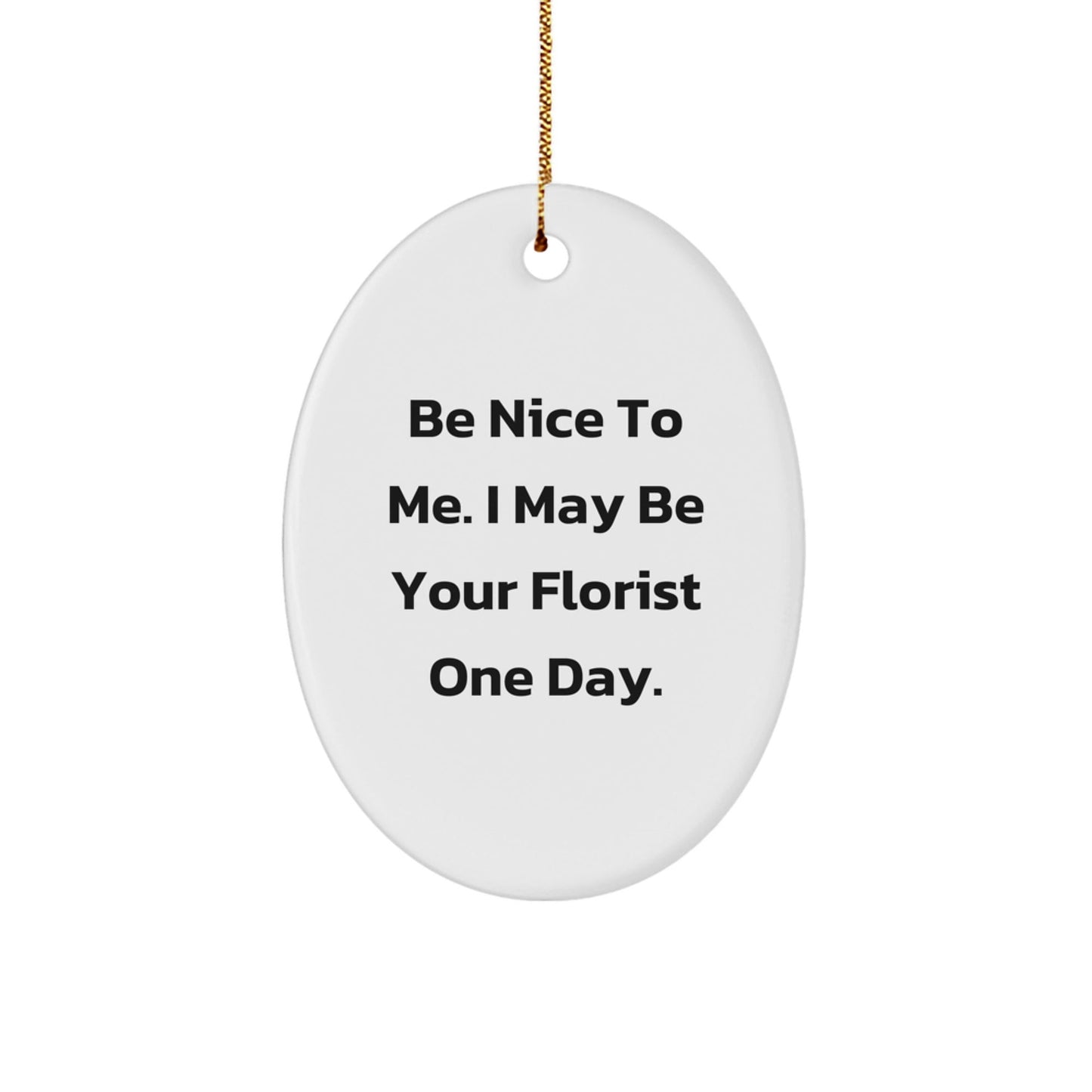 Funny Christmas Unique Gifts from Friends to Florist Oval Ornament, Be Nice To Me, Cute Decoration Gift for Friends - The Buy Boom