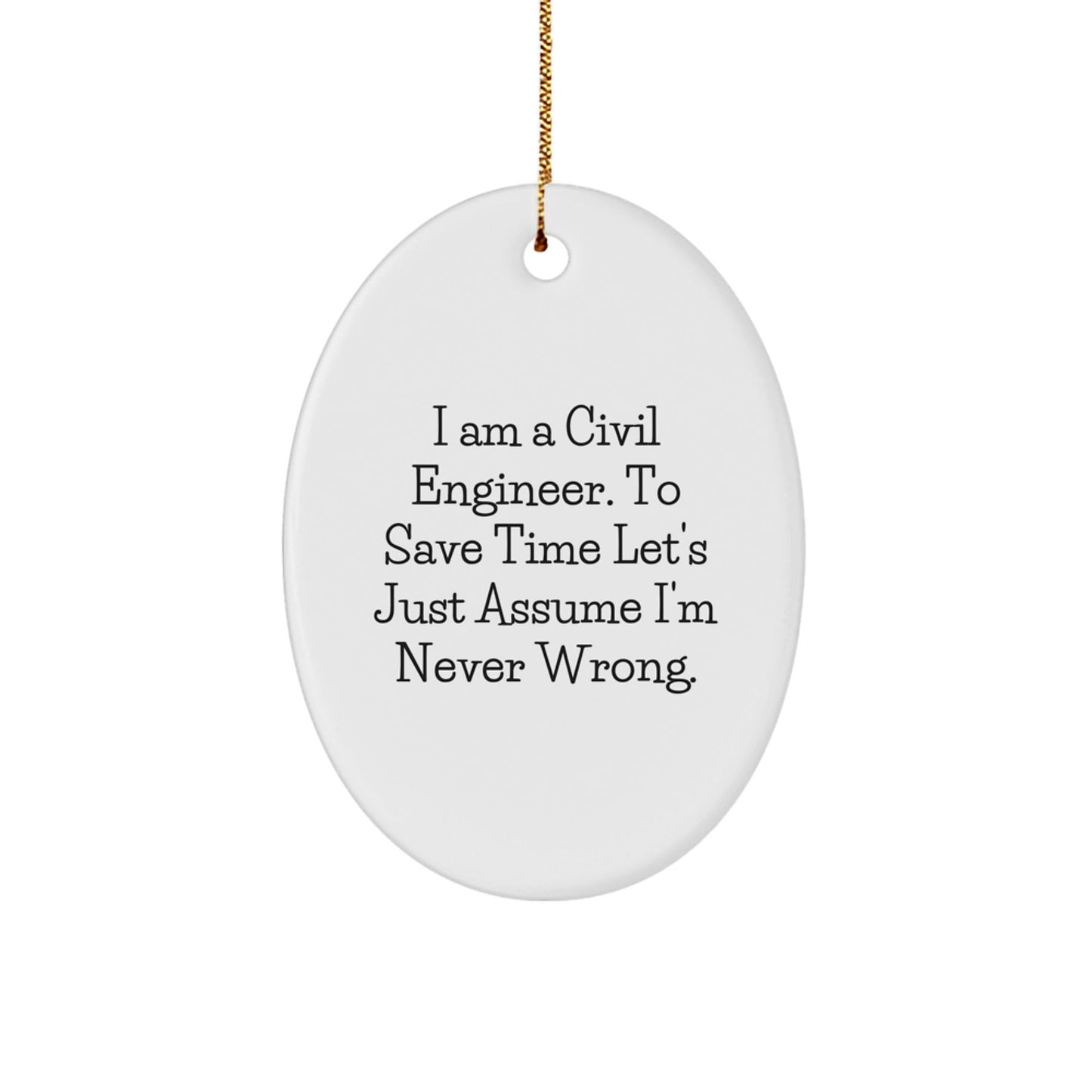 Funny Civil Engineer Gifts - Oval Ornament with I Am A Civil Engineer. To Save Time Let's Just Assume I'm Never Wrong., Perfect for Christmas Memorable Presents from Friends to Family - The Buy Boom