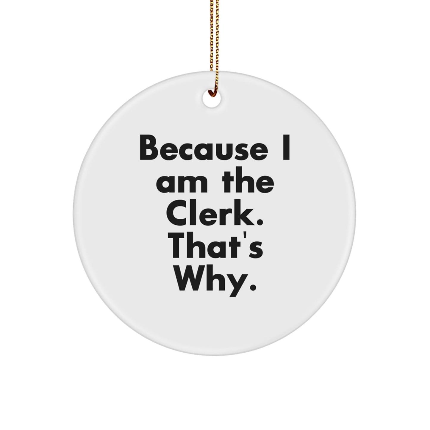 Funny Clerk Christmas Unique Gifts from Friends for Men - Circle Ornament with Because I Am The Clerk. That's Why. - The Buy Boom