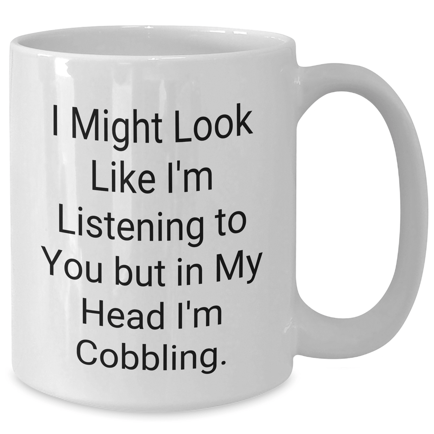 Funny Cobbling White Coffee Mugs Gifts from Men to Cobbling Enthusiasts for Graduation, I Might Look Like I'm Listening To You But In My Head I'm Cobbling. - The Buy Boom