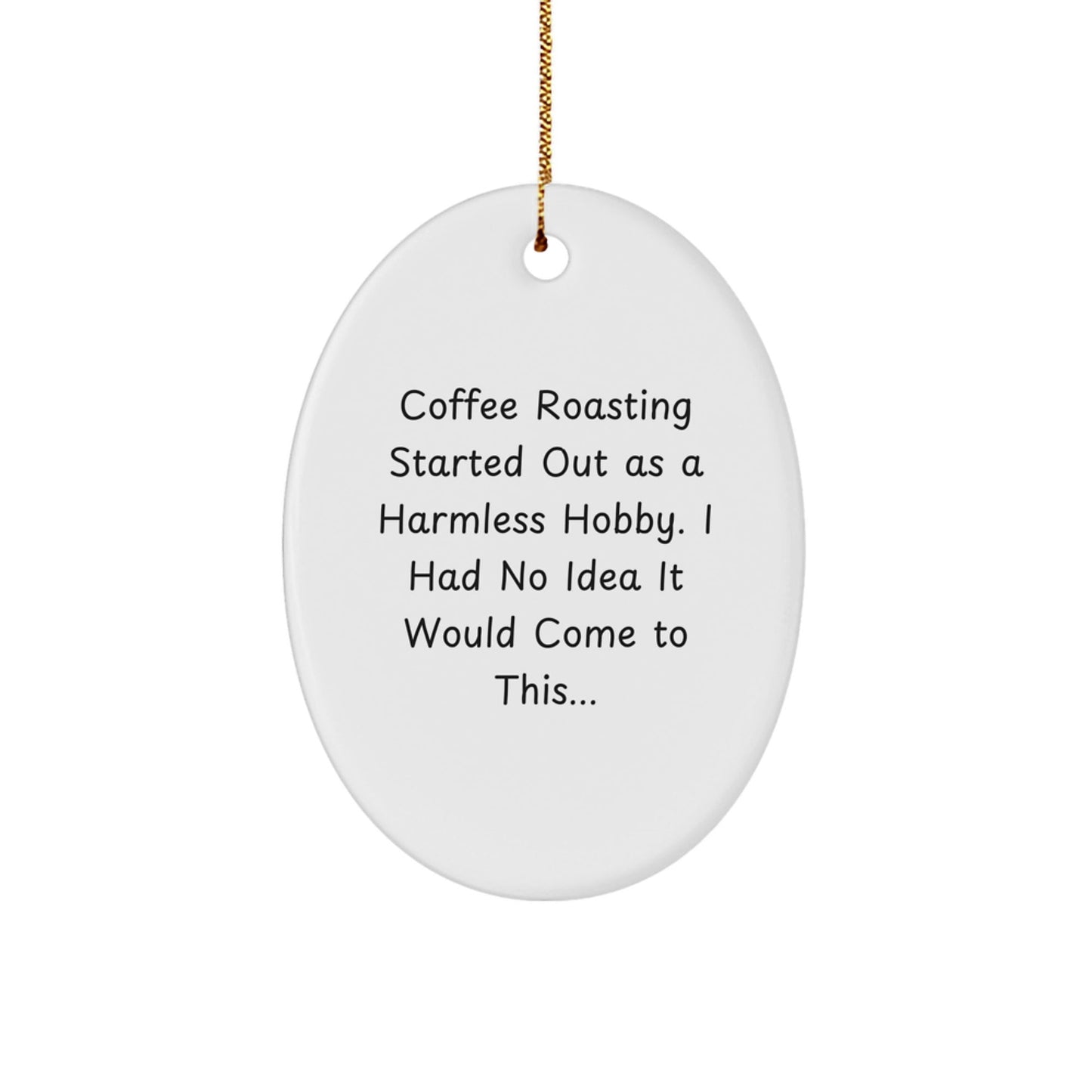 Funny Coffee Roasting Oval Ornament Gifts from Friends for Christmas - 'Coffee Roasting Started Out As A Harmless Hobby...' - The Buy Boom