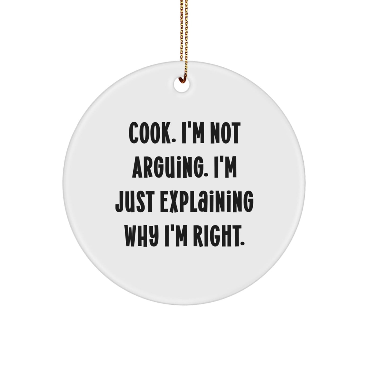 Funny Cook Gifts from Friends for Friends - Circle Ornament Cook Christmas Decorations, Explaining Why I'm Right - The Buy Boom