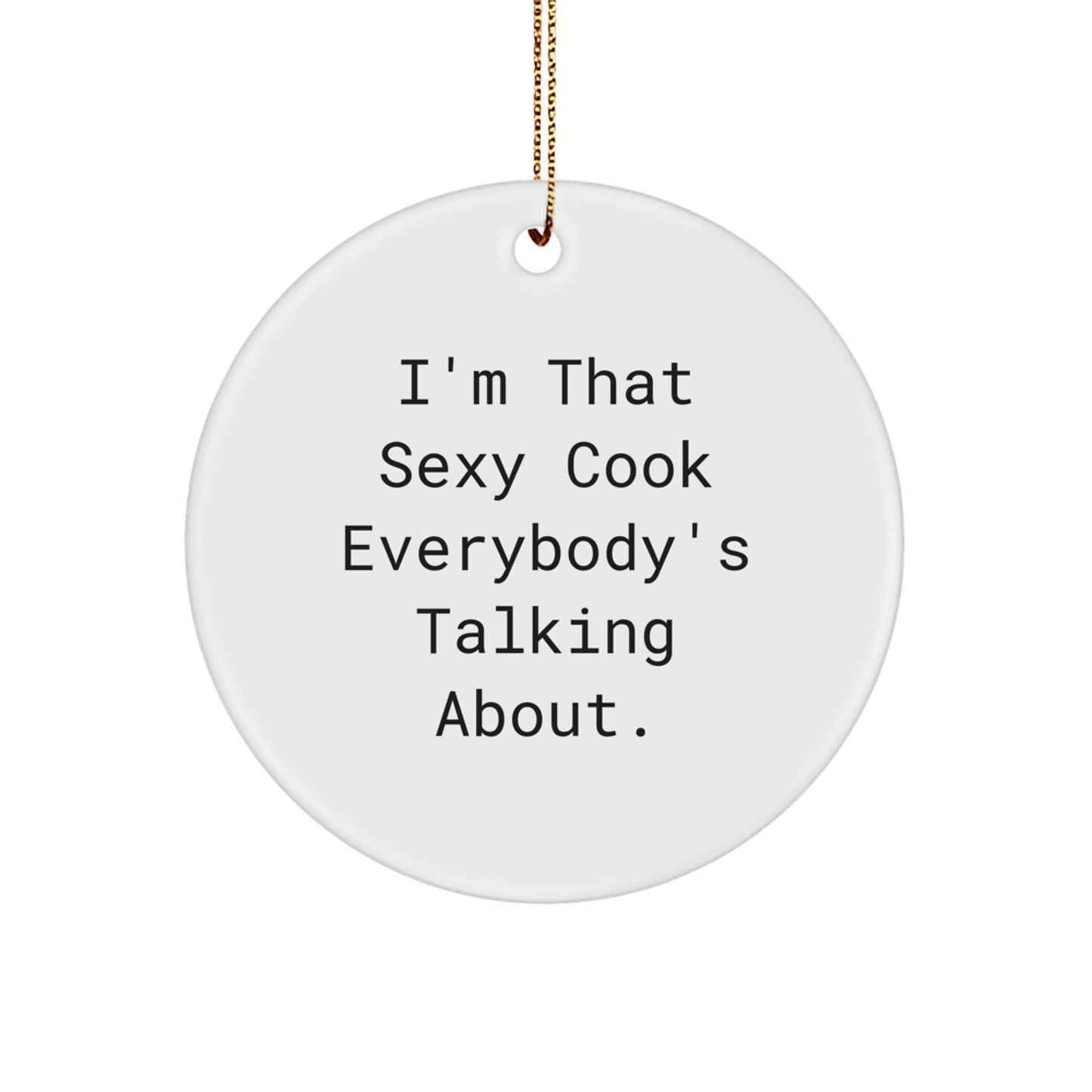 Funny Cook Gifts - I'm That Sexy Cook Everybody's Talking About - Circle Ornament with Gold Cord for Christmas, Gifts from Men to Women, Friends or Coworkers - The Buy Boom
