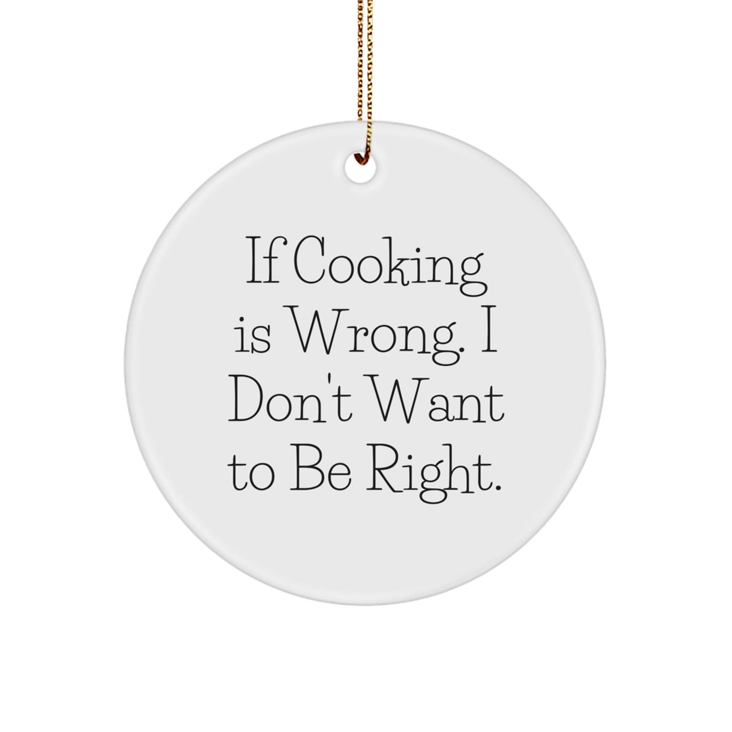 Funny Cooking Gifts from Family for Christmas - Circle Ornament with If Cooking Is Wrong I Don't Want To Be Right Quote, White Color - The Buy Boom