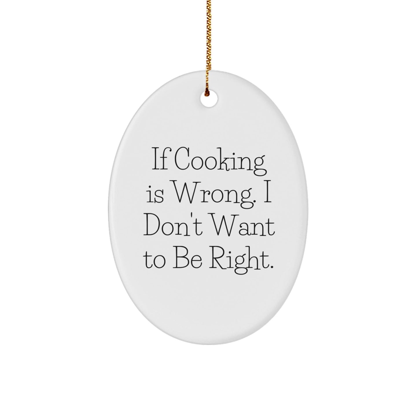 Funny Cooking Oval Ornament Gifts from Friends for Men - 'If Cooking Is Wrong. I Don't Want To Be Right.' - Christmas Unique Giving Ideas - The Buy Boom