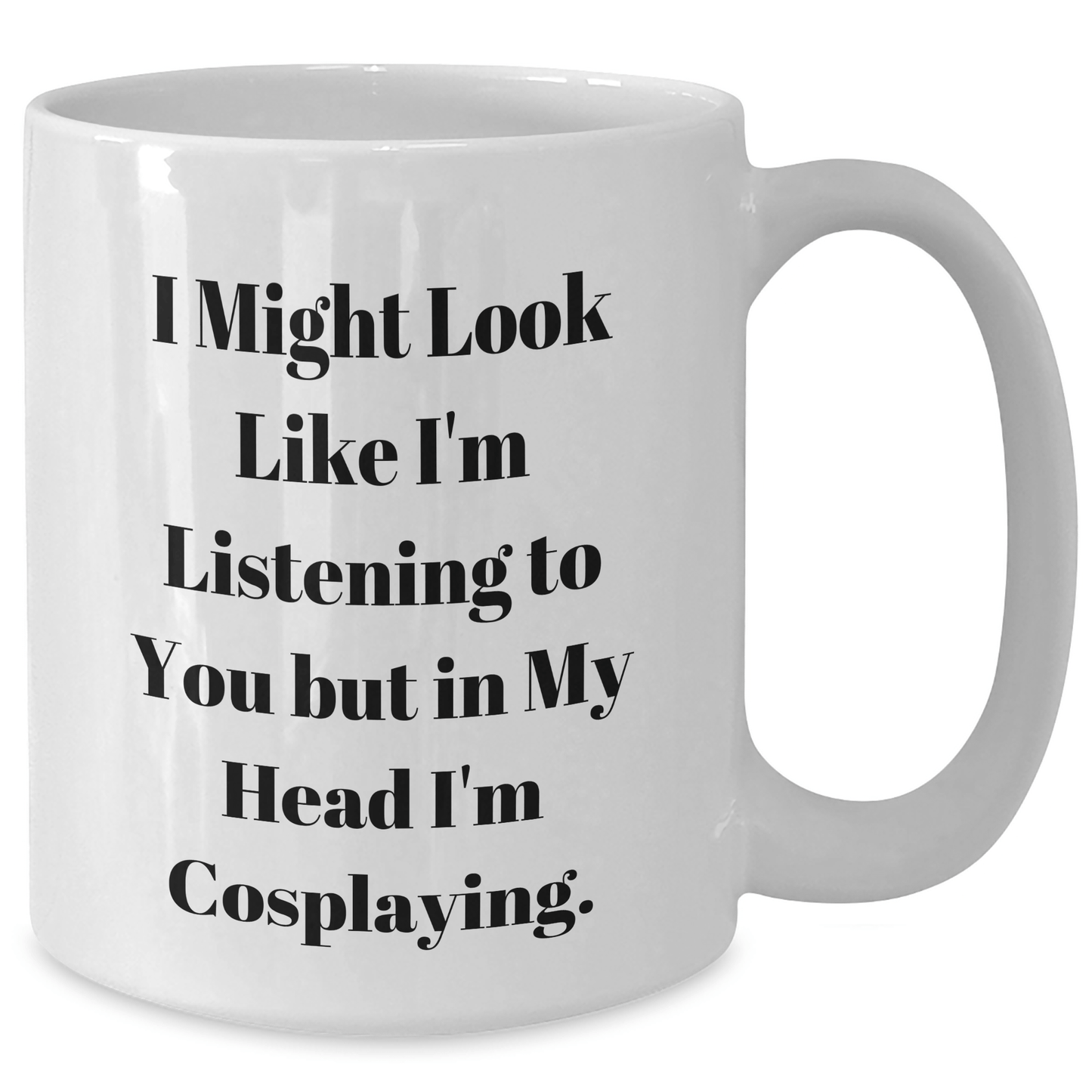 Funny Cosplaying Gifts from Friends for Cosplaying Enthusiasts - I Might Look Like I'm Listening To You But In My Head I'm Cosplaying. White Coffee Mug for Graduation - The Buy Boom