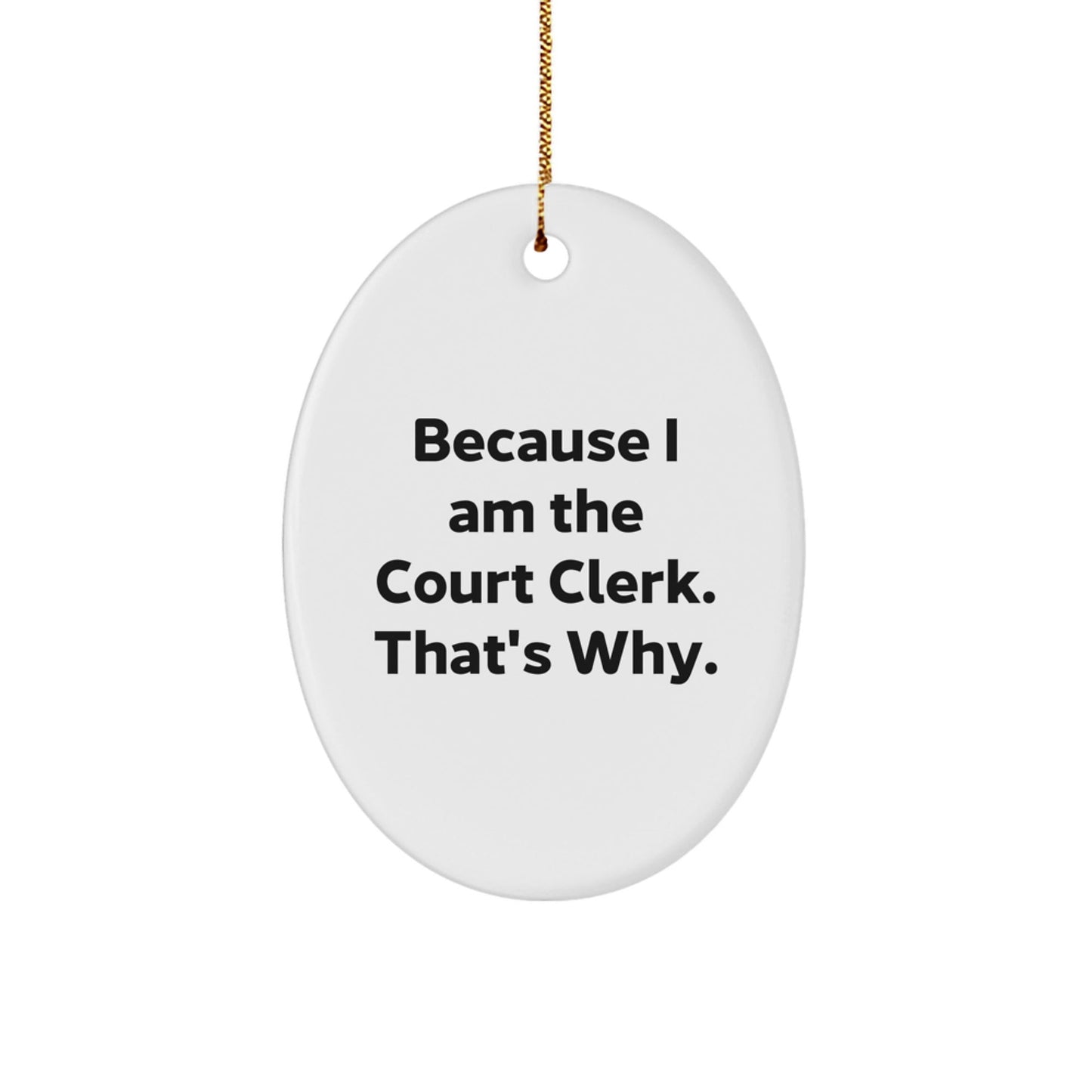 Funny Court Clerk Gifts from Friends for Christmas Unique Oval Ornament - 'Because I Am The Court Clerk. That's Why.' - The Buy Boom