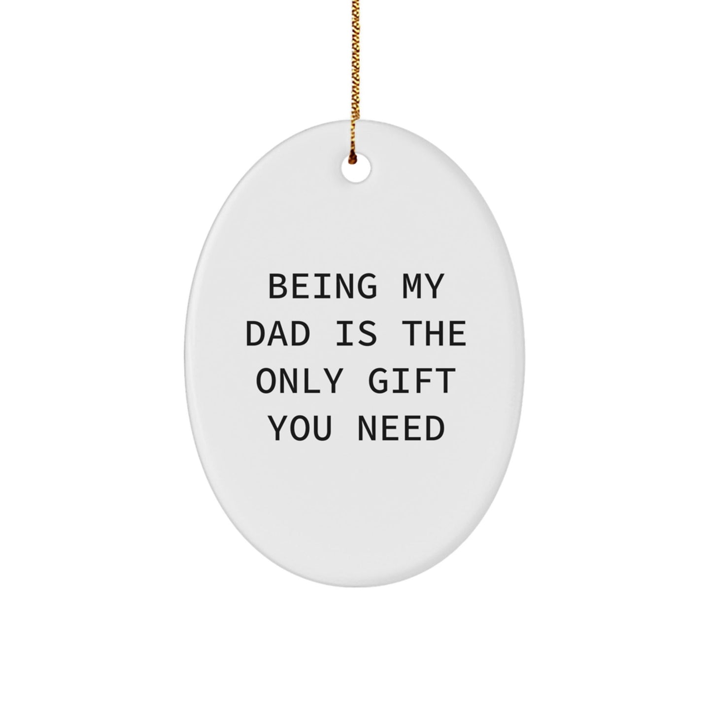 Funny Dad Oval Ornament Gift, Being My Dad Is The Only Gift You Need, Gifts from Men to Dad, Christmas Unique Gifts - The Buy Boom
