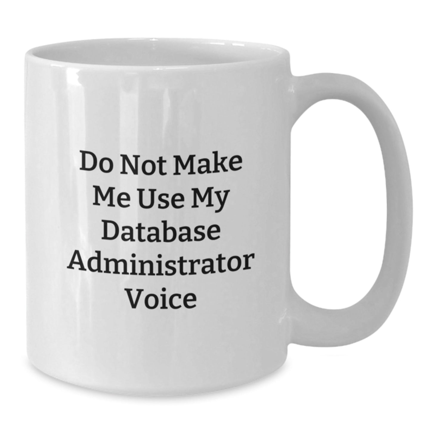Funny Database Administrator Gifts for Men Women Friends Coworkers Family - Do Not Make Me Use My Database Administrator Voice White Coffee Mug - The Buy Boom