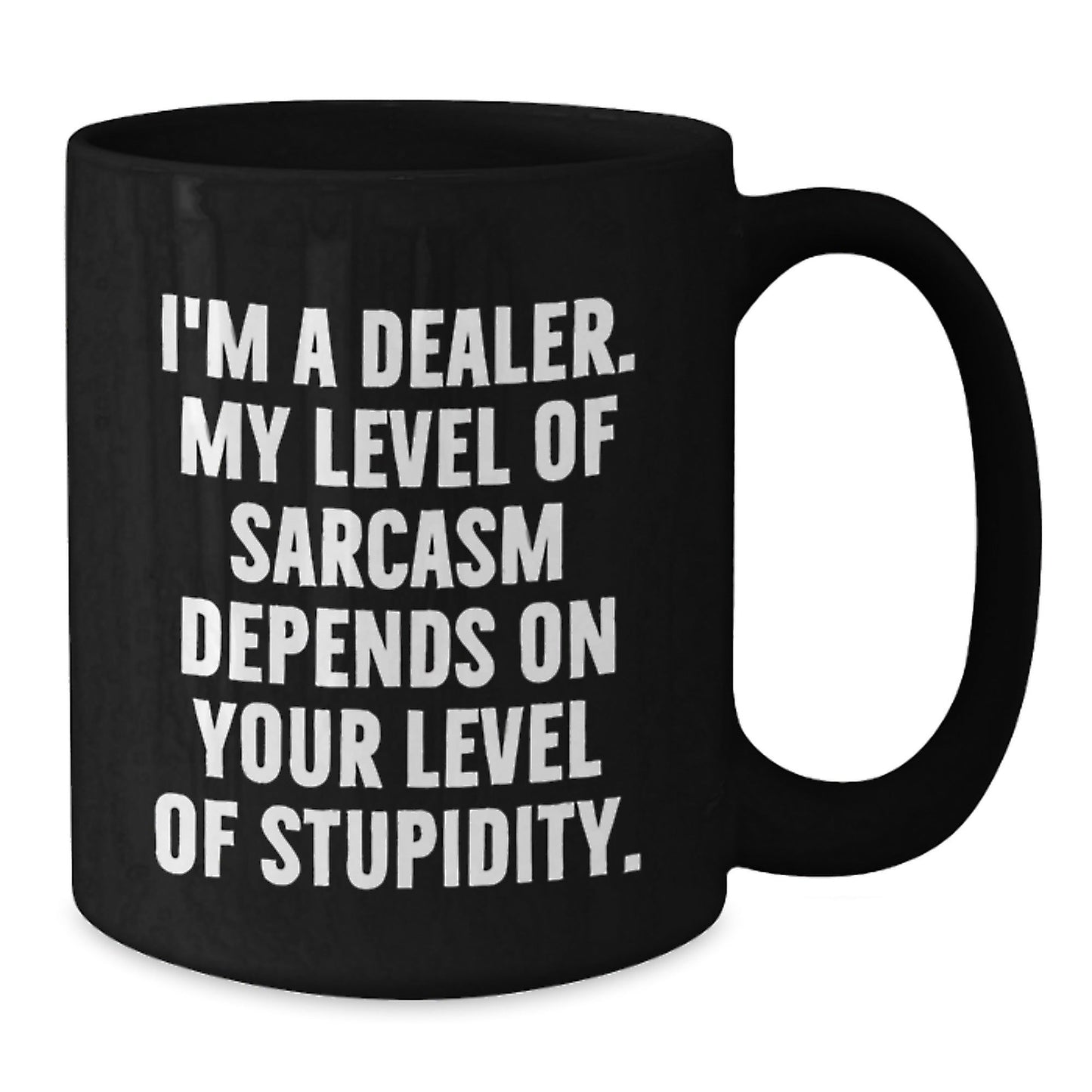 Funny Dealer Gifts from Men for Men, Black Coffee Mug with I'm A Dealer - Sarcasm Level Depends on Your Stupidity, Unique Christmas Unique Gifts - The Buy Boom