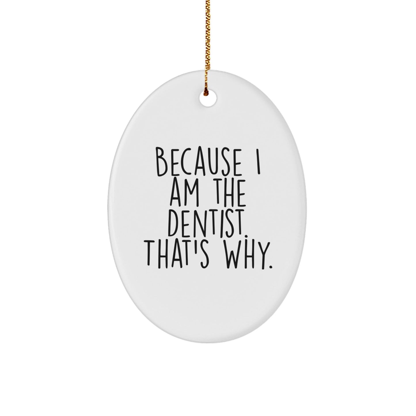 Funny Dentist Gifts from Men - Oval Ornament Because I Am The Dentist. That's Why. - Unique Christmas Office Decor - The Buy Boom