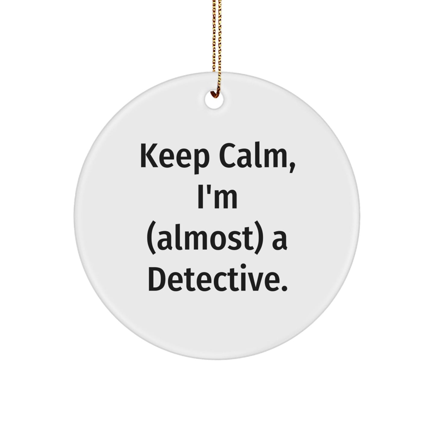 Funny Detective Gifts from Friends - 'Keep Calm, I'm (almost) A Detective.' Circle Ornament for Christmas - The Buy Boom