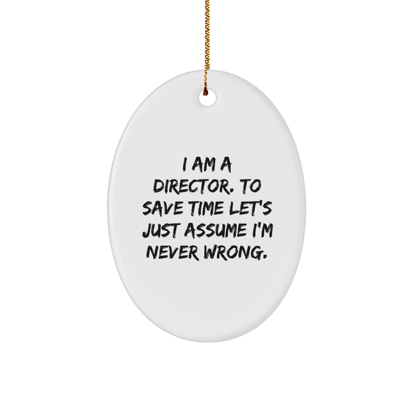 Funny Director Oval Ornament Gifts from Men to Friends - I Am A Director. To Save Time Let's Just Assume I'm Never Wrong. - Oval Ornament for Christmas - The Buy Boom