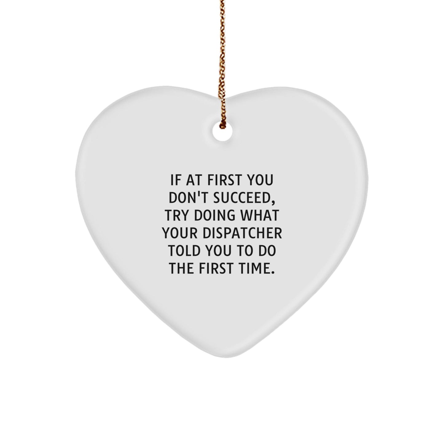 Funny Dispatcher Gift Ideas, Heart Ornament for Christmas, 'If At First You Don't Succeed, Try Doing What Your Dispatcher Told You To Do The First Time' Gifts from Family - The Buy Boom