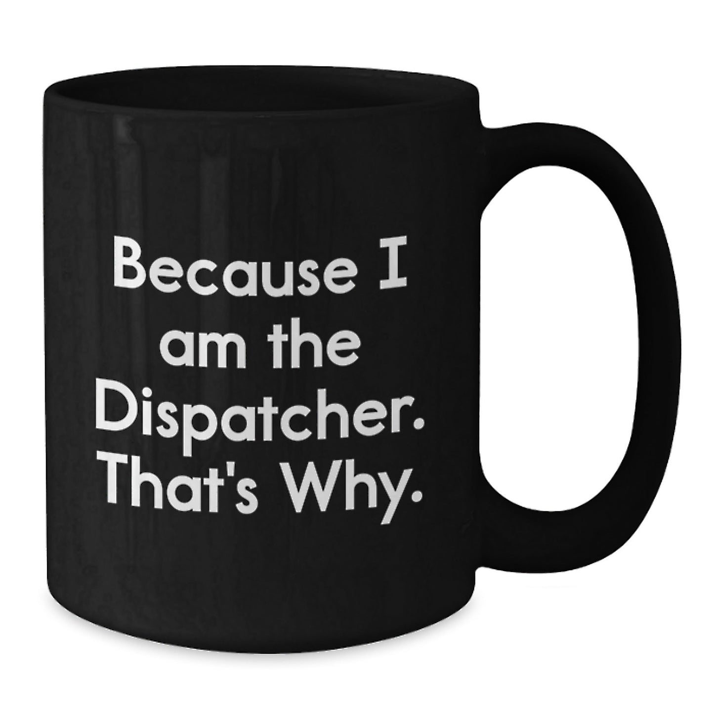 Funny Dispatcher Gifts, Black Coffee Mug for Men, 'Because I Am The Dispatcher. That's Why.' Mugs for Dispatcher, Unique Christmas Unique Gifts from Family - The Buy Boom