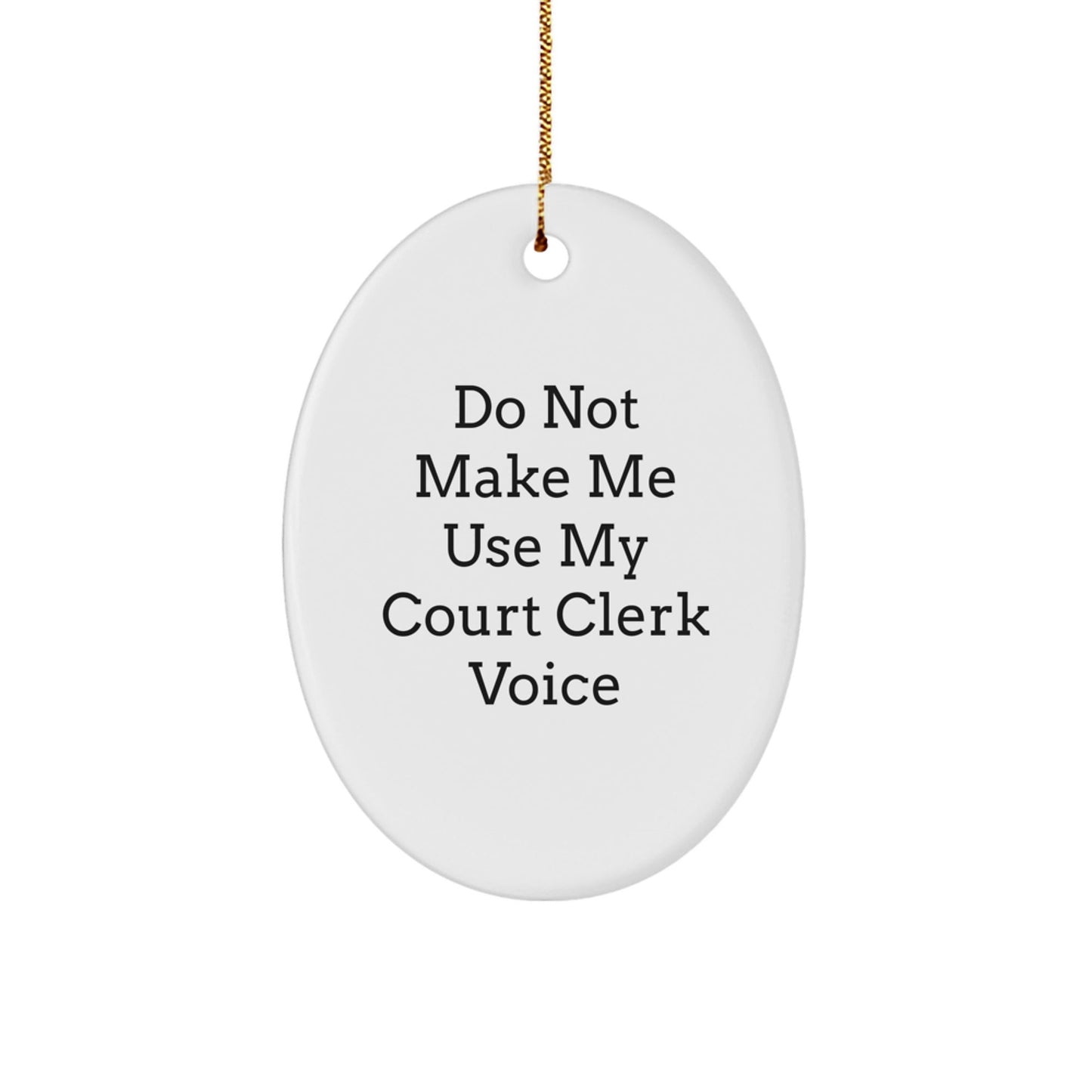 Funny 'Do Not Make Me Use My Court Clerk Voice' Oval Ornament, Gifts from Family, Friends, or Coworkers for Court Clerk, Unique Christmas Unique Gifts - The Buy Boom