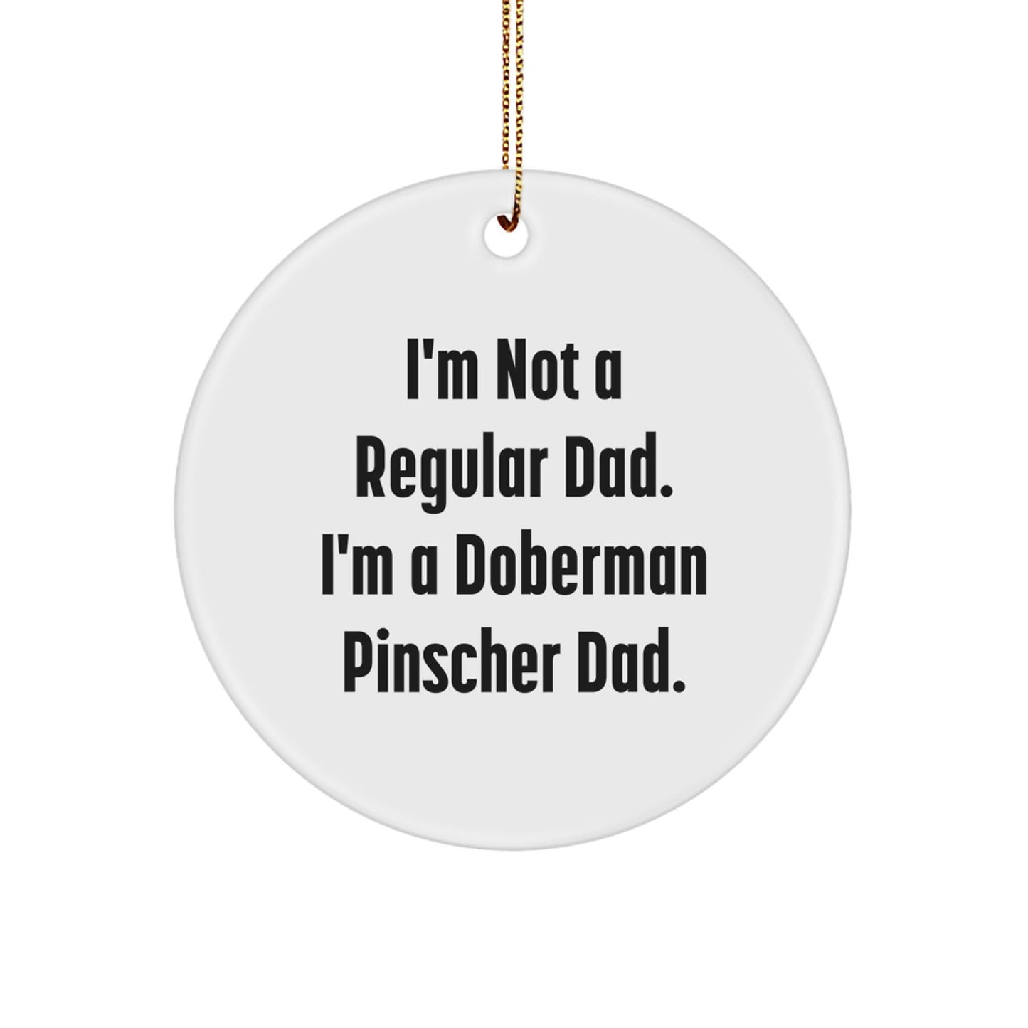 Funny Doberman Pinscher Dog Dad Gifts from Men for Christmas Unique Decorations Circle Ornament, I'm Not A Regular Dad I'm A Doberman Pinscher Dad - The Buy Boom