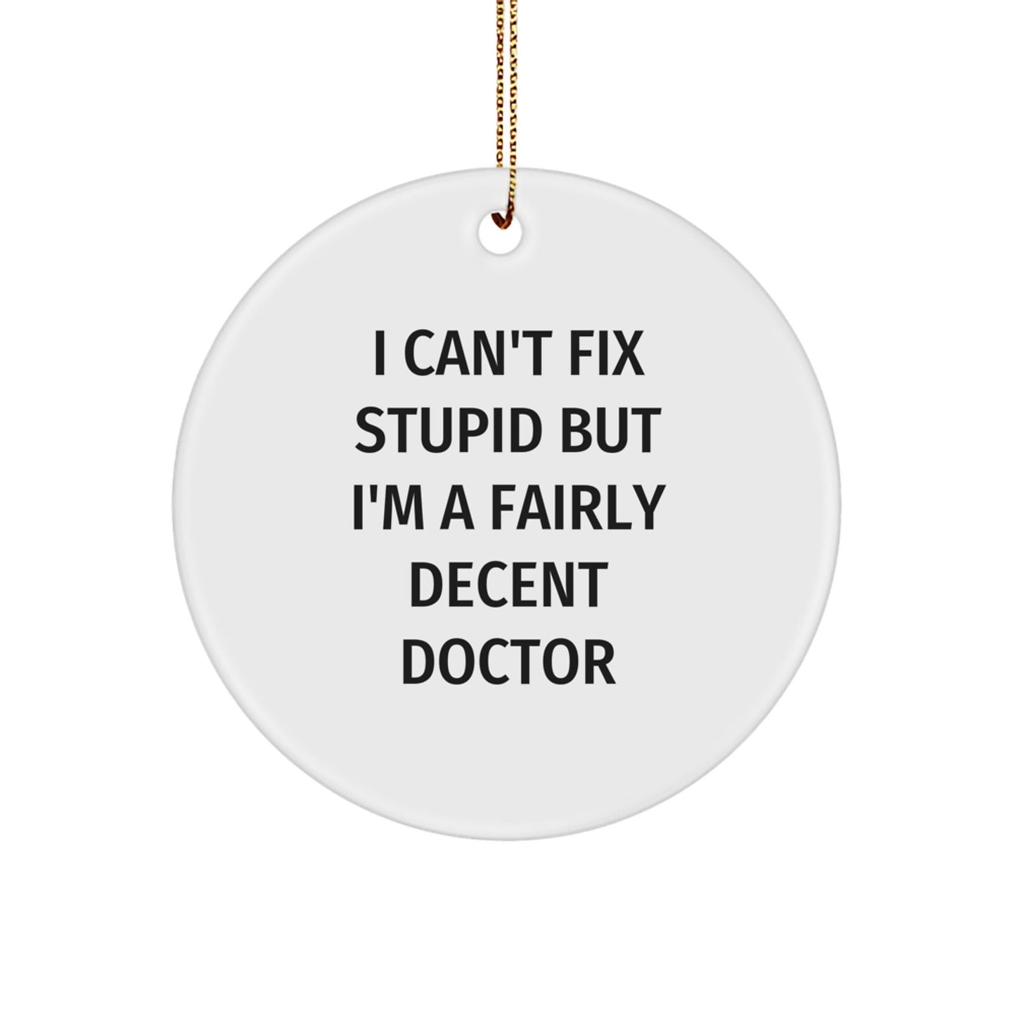 Funny Doctor Gifts from Friends, Unique Circle Ornament for Doctor, I Can't Fix Stupid But I'm A Fairly Decent Doctor Quote, Christmas Unique Gifts - The Buy Boom