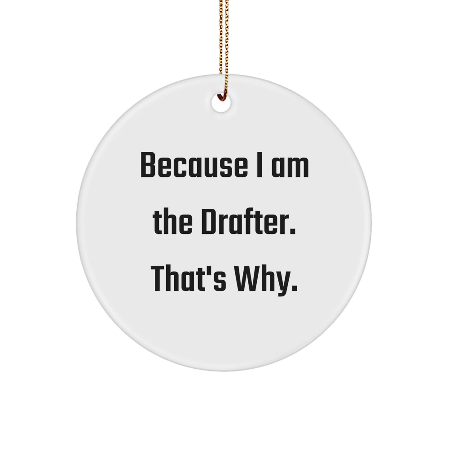 Funny Drafter Circle Ornament Gifts from Family for Men, Women, or Friends - Because I Am The Drafter. That's Why. - Unique Christmas Decorations - The Buy Boom