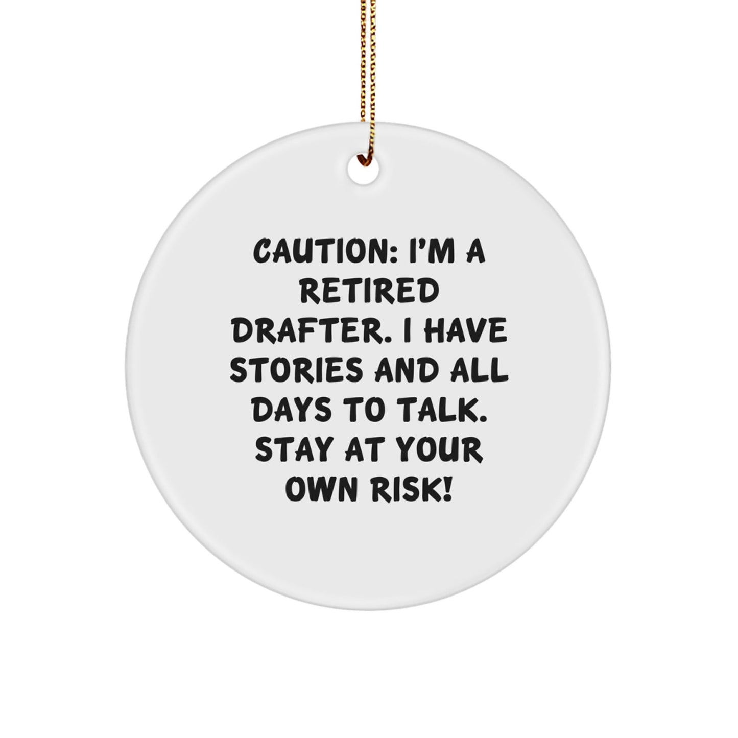 Funny Drafter Gifts from Friends - Caution: I'm A Retired Drafter. I Have Stories And All Days To Talk. Stay At Your Own Risk! Circle Ornament for Christmas - The Buy Boom