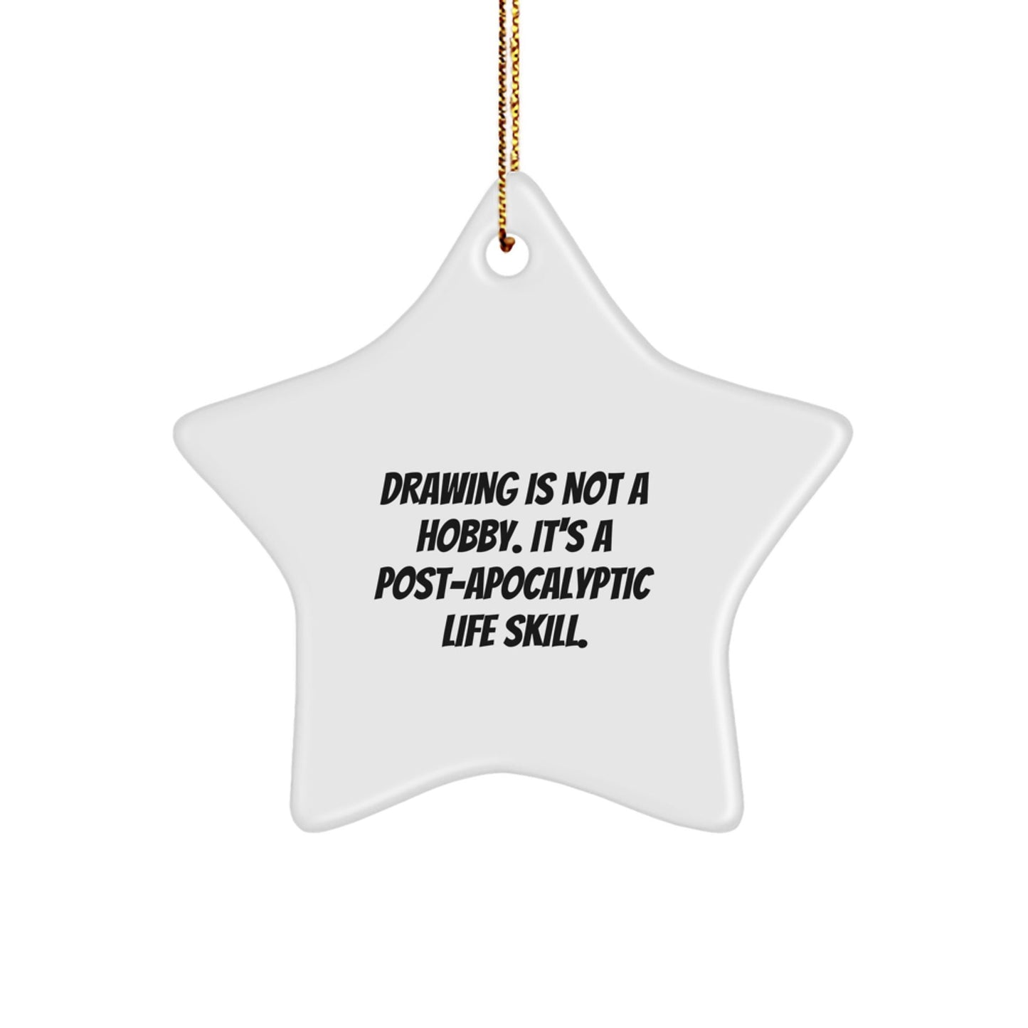 Funny Drawing Gifts for Friends, 'Drawing Is Not A Hobby. It's A Post - apocalyptic Life Skill.' Star Ornament, Christmas Unique Gifts from Family - The Buy Boom