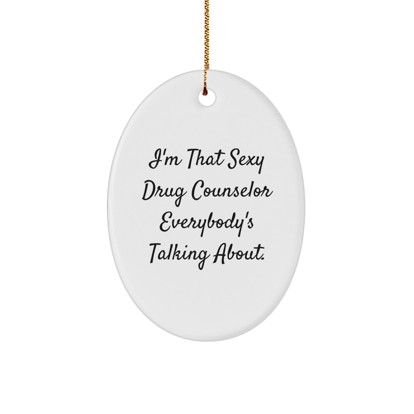 Funny Drug Counselor Gifts for Men, Women, Friends, or Coworkers - 'I'm That Sexy Drug Counselor Everybody's Talking About.' Oval Ornament, Christmas Unique Gifts from Family - The Buy Boom