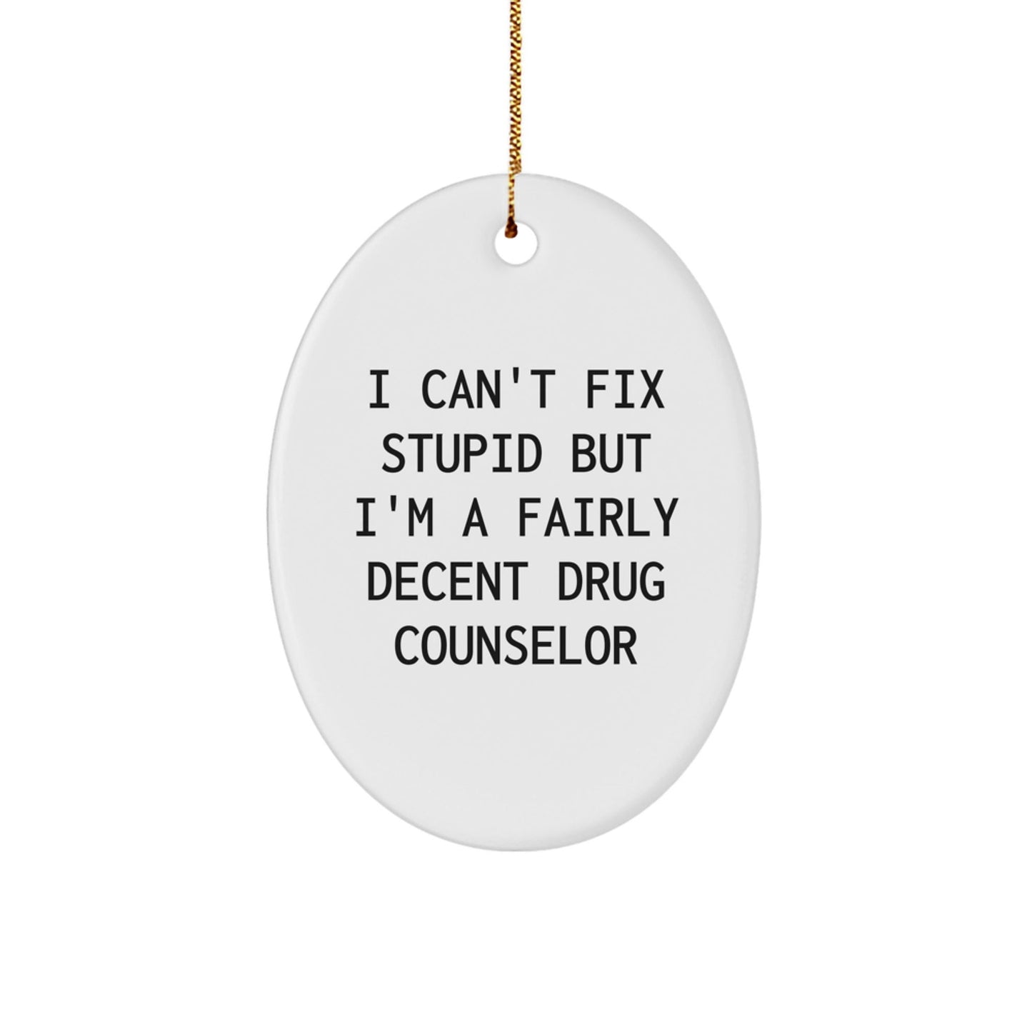 Funny Drug Counselor Gifts from Family and Friends for Christmas - I Can't Fix Stupid Oval Ornament - The Buy Boom