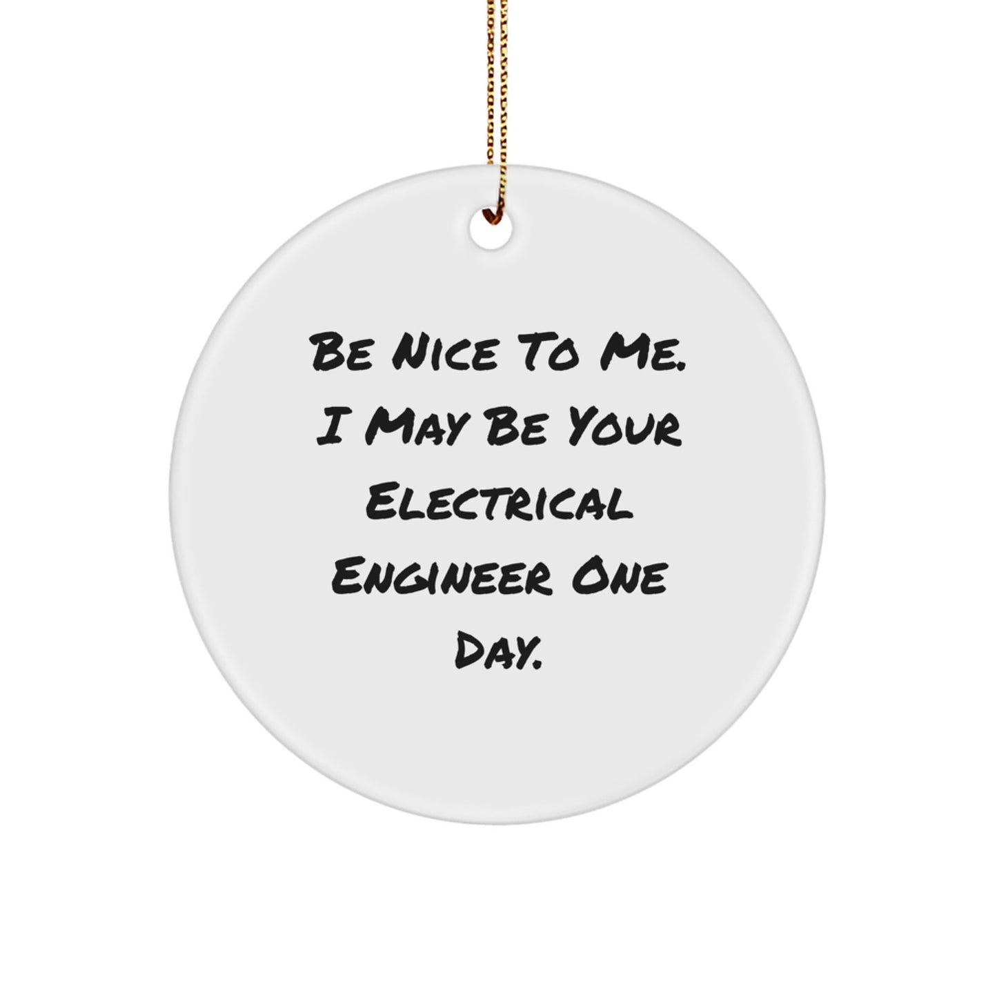Funny Electrical Engineer Gifts from Friends, Be Nice To Me I May Be Your Electrical Engineer One Day Circle Ornament for Christmas Unique Gifts for Electrical Engineers - The Buy Boom