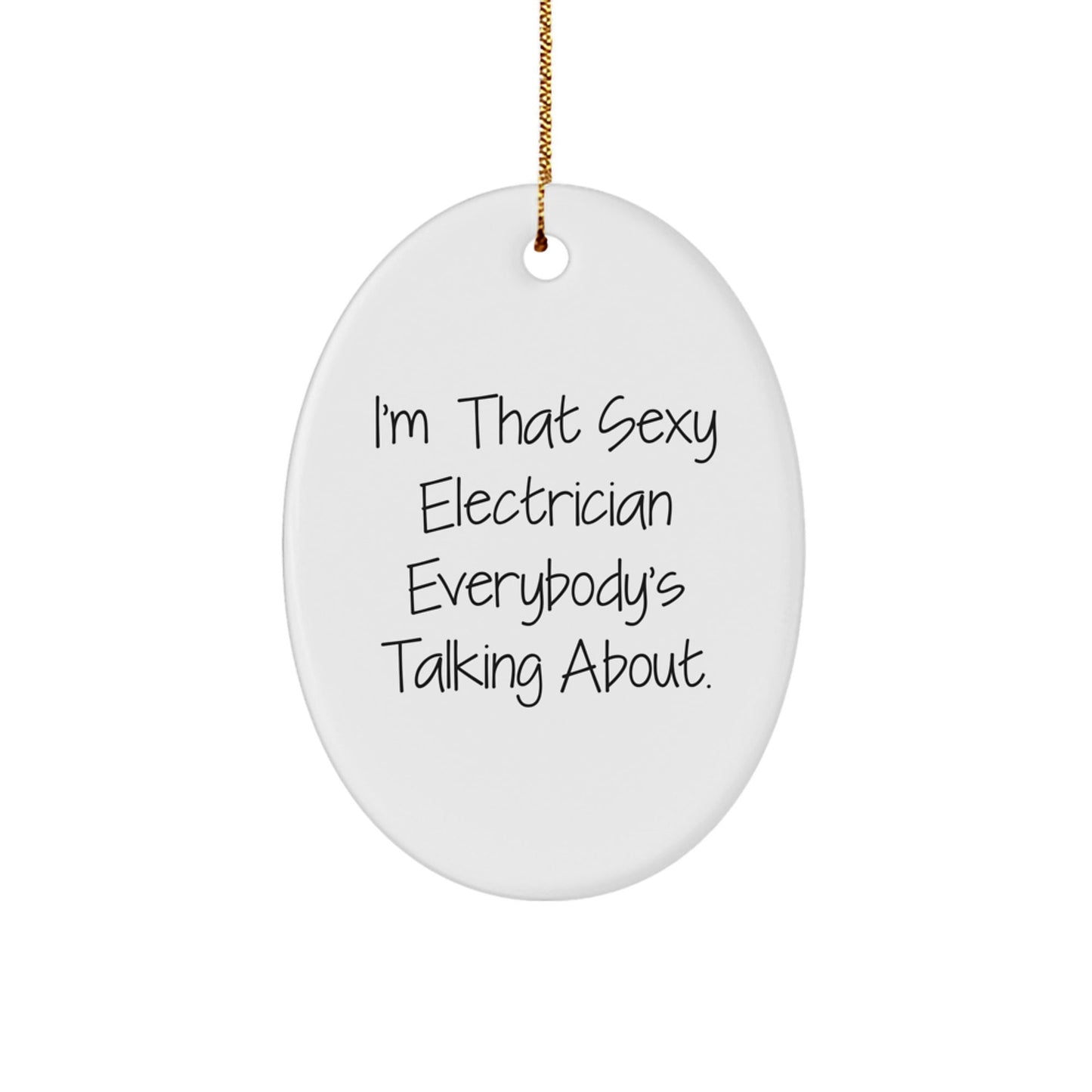 Funny Electrician Gifts from Friends, Unique Oval Ornament for Electrician Men, I'm That Sexy Electrician Everybody's Talking About Christmas Decorations - The Buy Boom