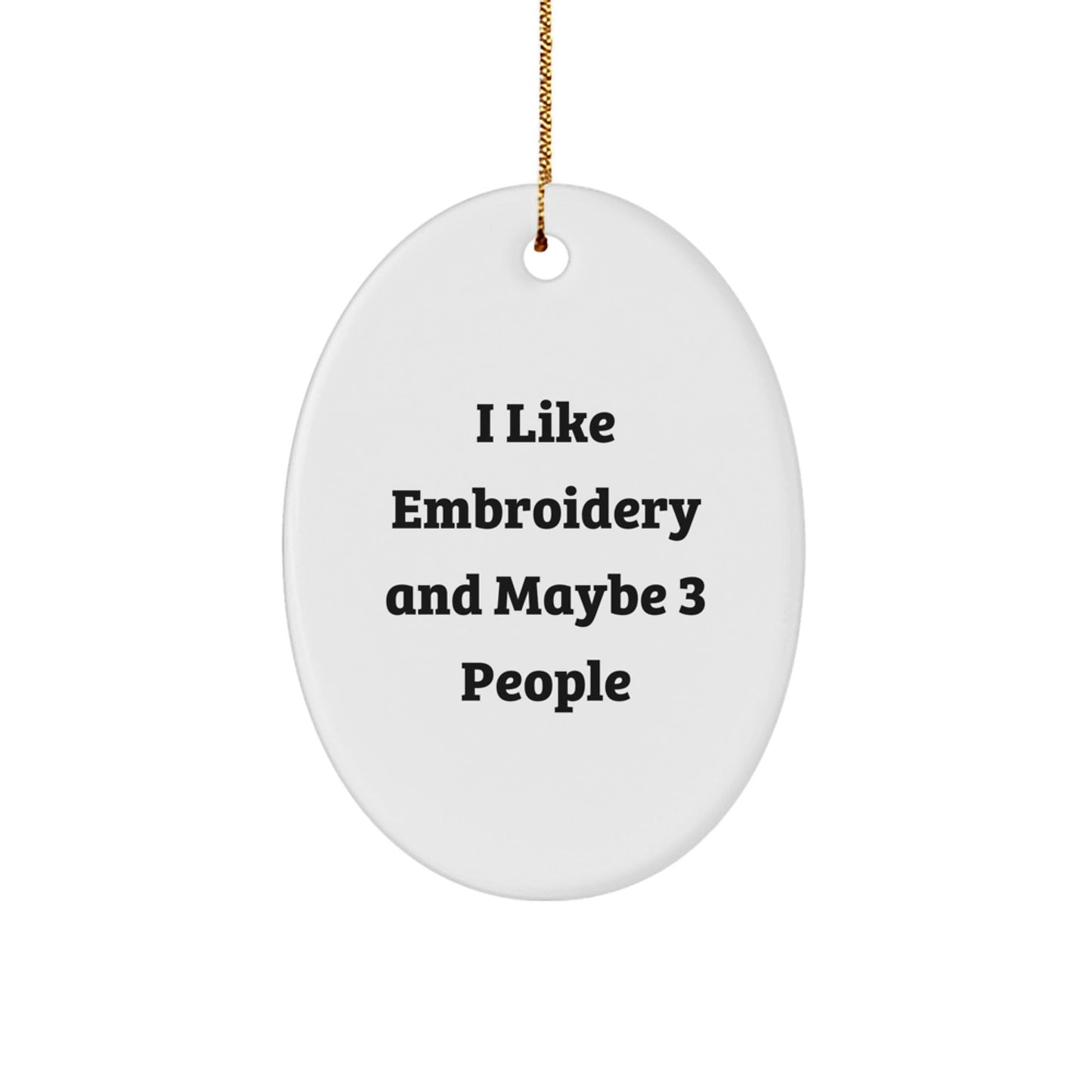 Funny Embroidery Gifts for Women Friends from Men, Oval Ornament, I Like Embroidery And Maybe 3 People - The Buy Boom