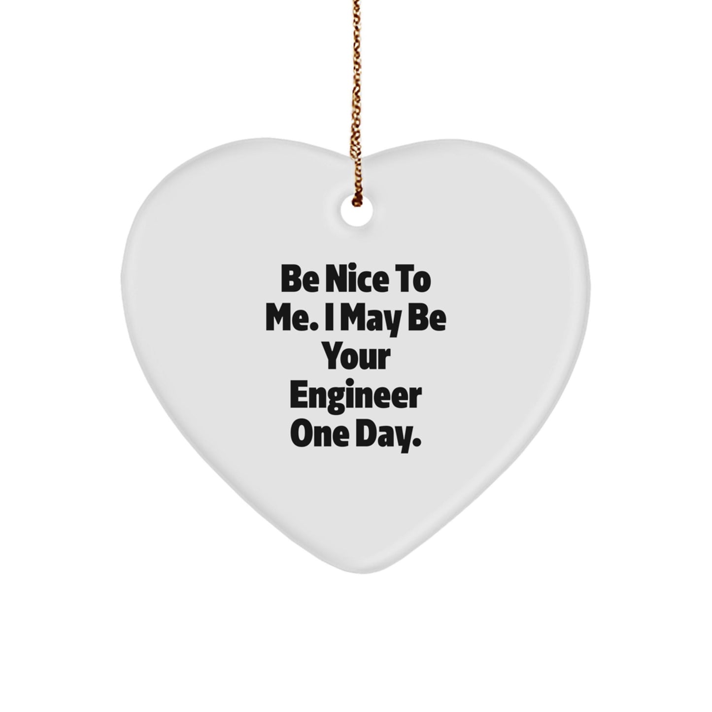 Funny Engineer Christmas Unique Gifts from Friends for Engineer Heart Ornament, Be Nice To Me I May Be Your Engineer One Day - The Buy Boom