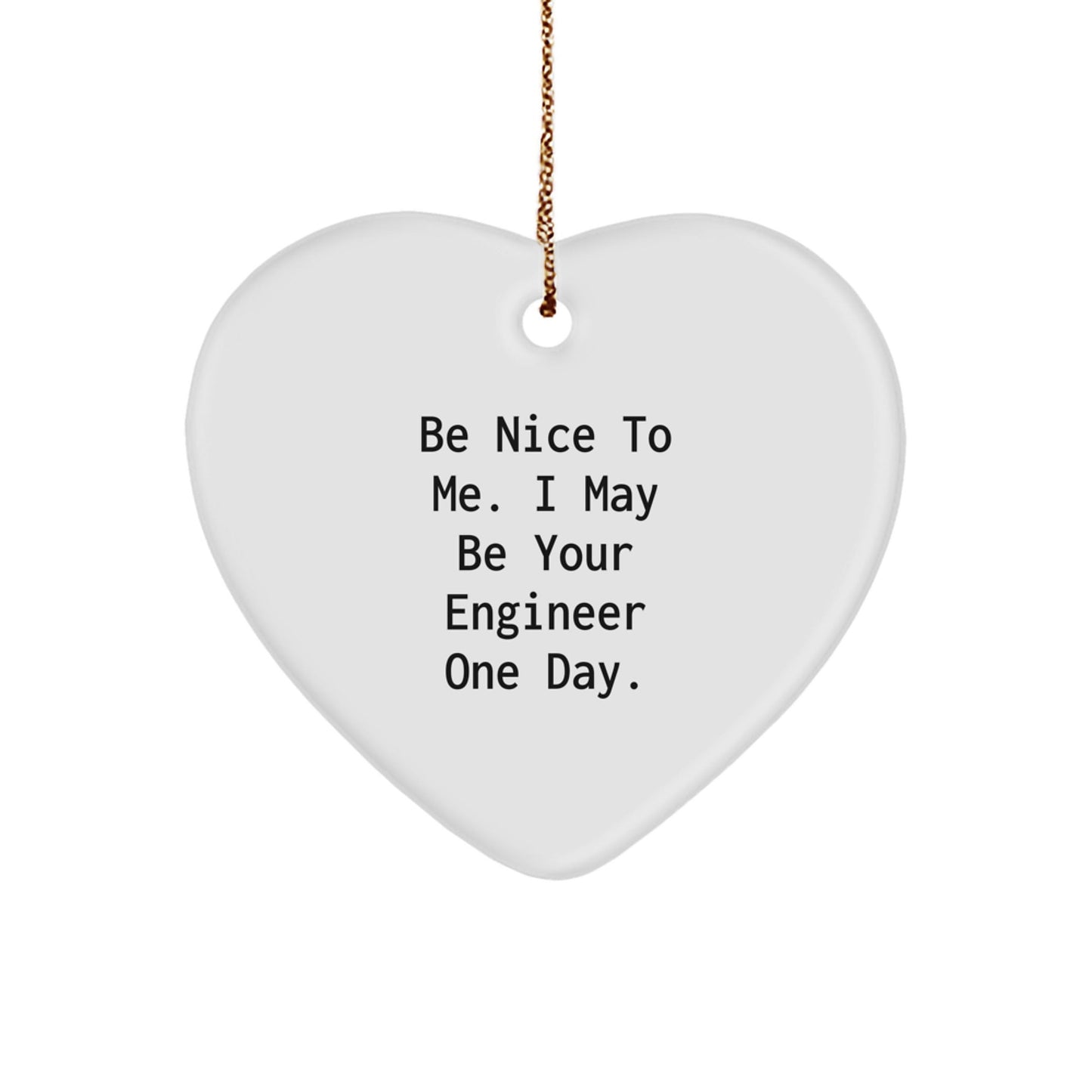 Funny Engineer Heart Ornament, Gifts from Family or Friends to Engineer, Be Nice To Me. I May Be Your Engineer One Day. Christmas Unique Gifts - The Buy Boom