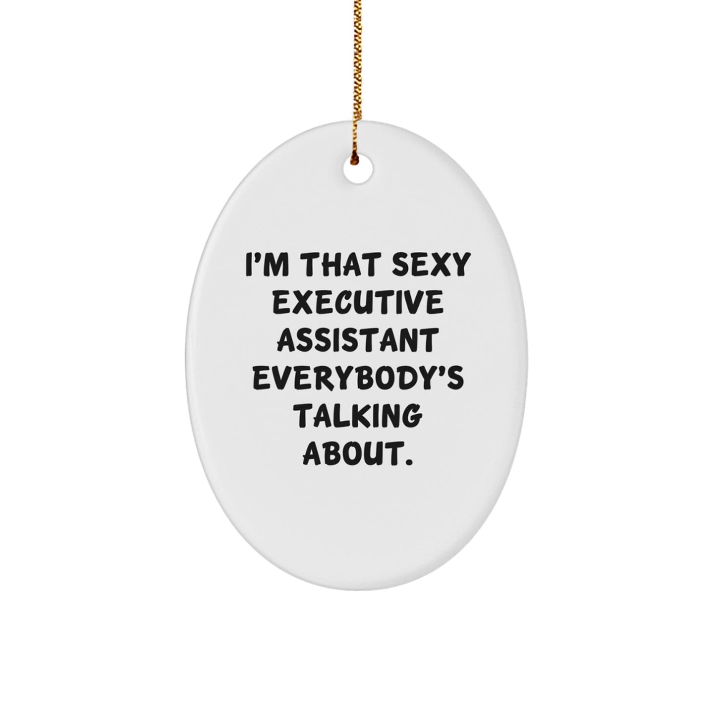Funny Executive Assistant Gifts for Coworkers - I'm That Sexy Executive Assistant Everybody's Talking About Oval Ornament, Christmas Unique Gifts from Friends - The Buy Boom