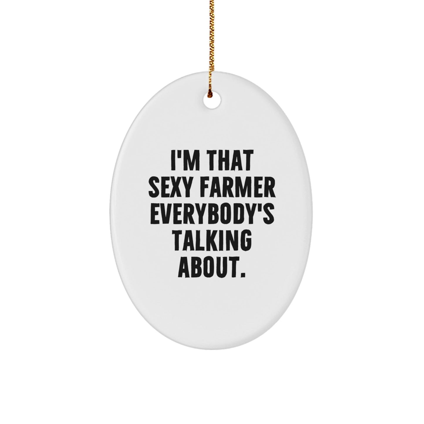 Funny Farmer Oval Ornament Gifts from Men to Farmer Friends, I'm That Sexy Farmer Everybody's Talking About, Oval Ornament Christmas Unique Gifts for Men Farmer - The Buy Boom