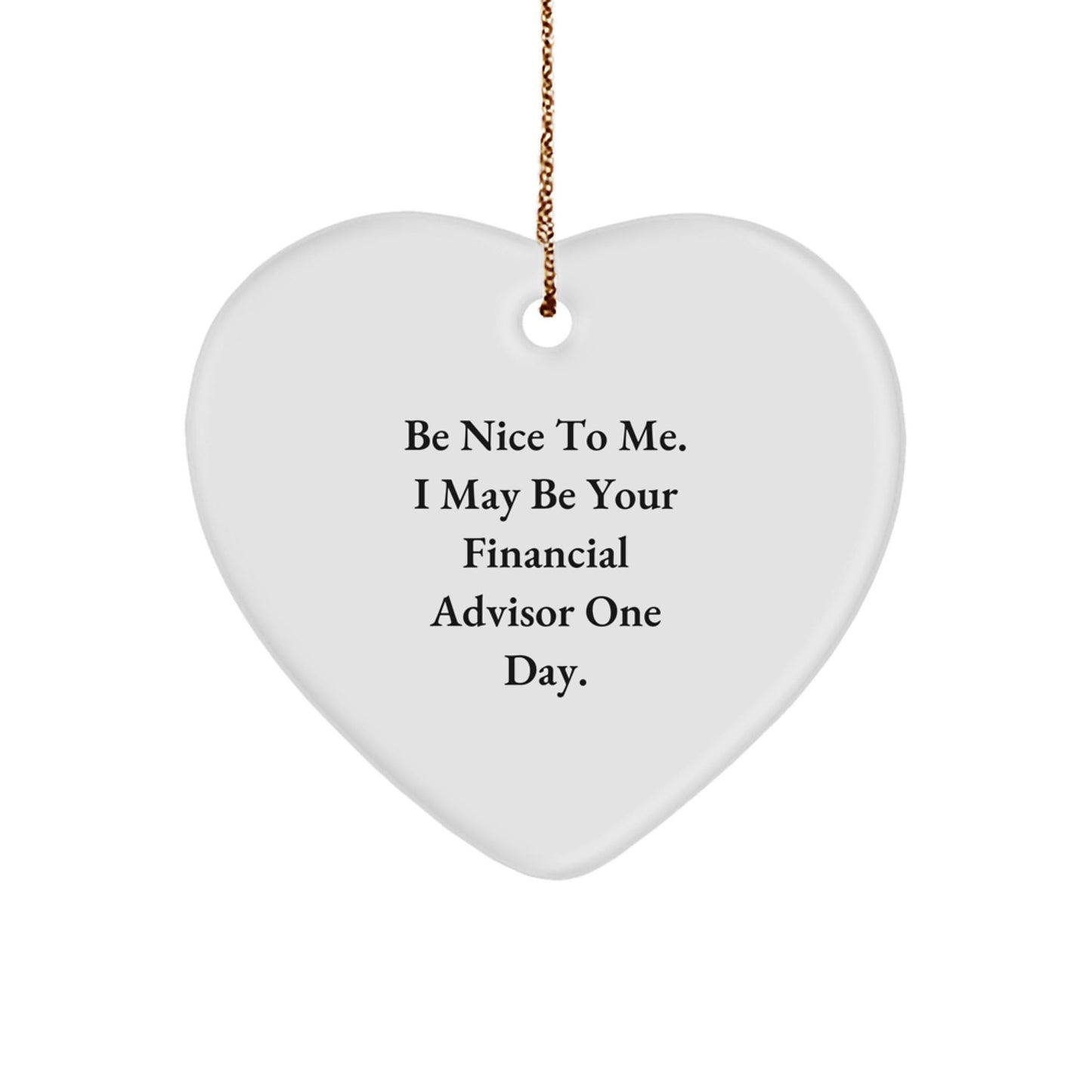 Funny Financial Advisor Christmas Unique Gifts from Friends for Men, Heart Ornament Quote 'Be Nice To Me I May Be Your Financial Advisor One Day' White - The Buy Boom