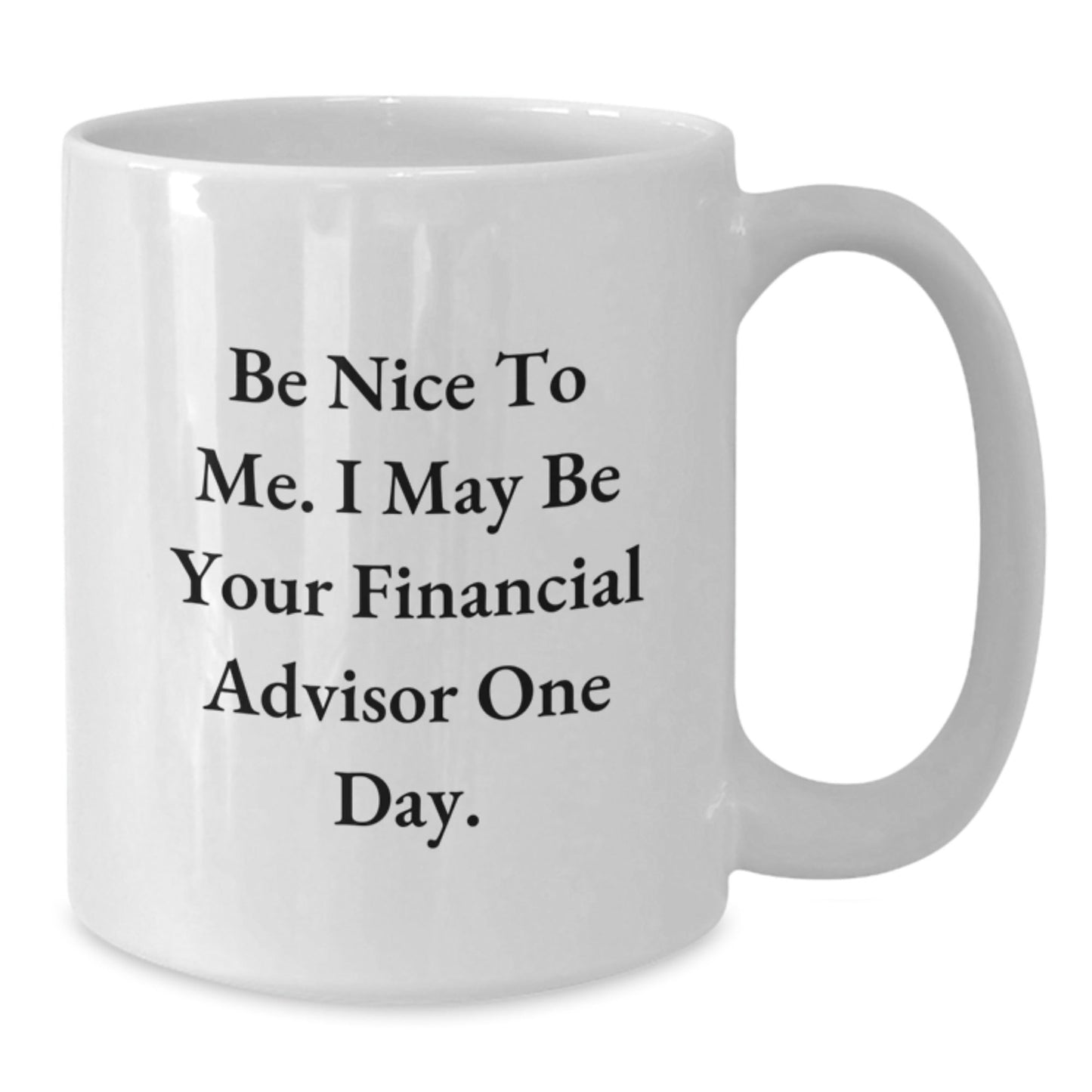 Funny Financial Advisor Gifts from Friends for Men and Women White Coffee Mugs Be Nice To Me, One Day I May Be Your Advisor - The Buy Boom