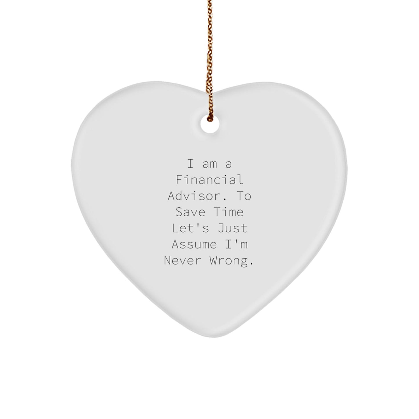 Funny Financial Advisor Gifts, 'I Am A Financial Advisor. To Save Time Let's Just Assume I'm Never Wrong.' Heart Ornament for Men, Women, Friends, Coworkers, Family - The Buy Boom
