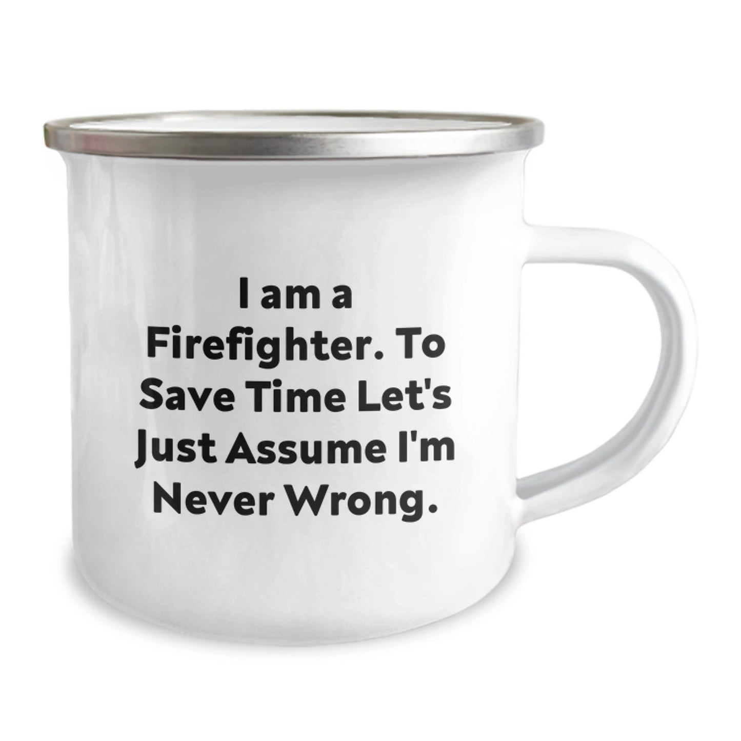 Funny Firefighter Gifts, Christmas Unique Mugs for Men, Firefighter Men's Camping Mug, I Am A Firefighter. To Save Time Let's Just Assume I'm Never Wrong. - Gifts for Firefighter, Firefighter Mug - The Buy Boom