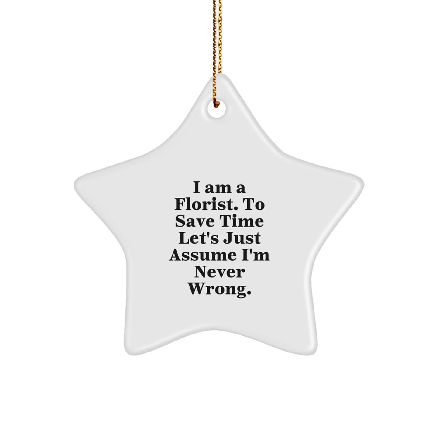 Funny Florist Gifts from Friends and Family - Star Ornament with Quote 'I Am A Florist. To Save Time Let's Just Assume I'm Never Right.' for Christmas - The Buy Boom