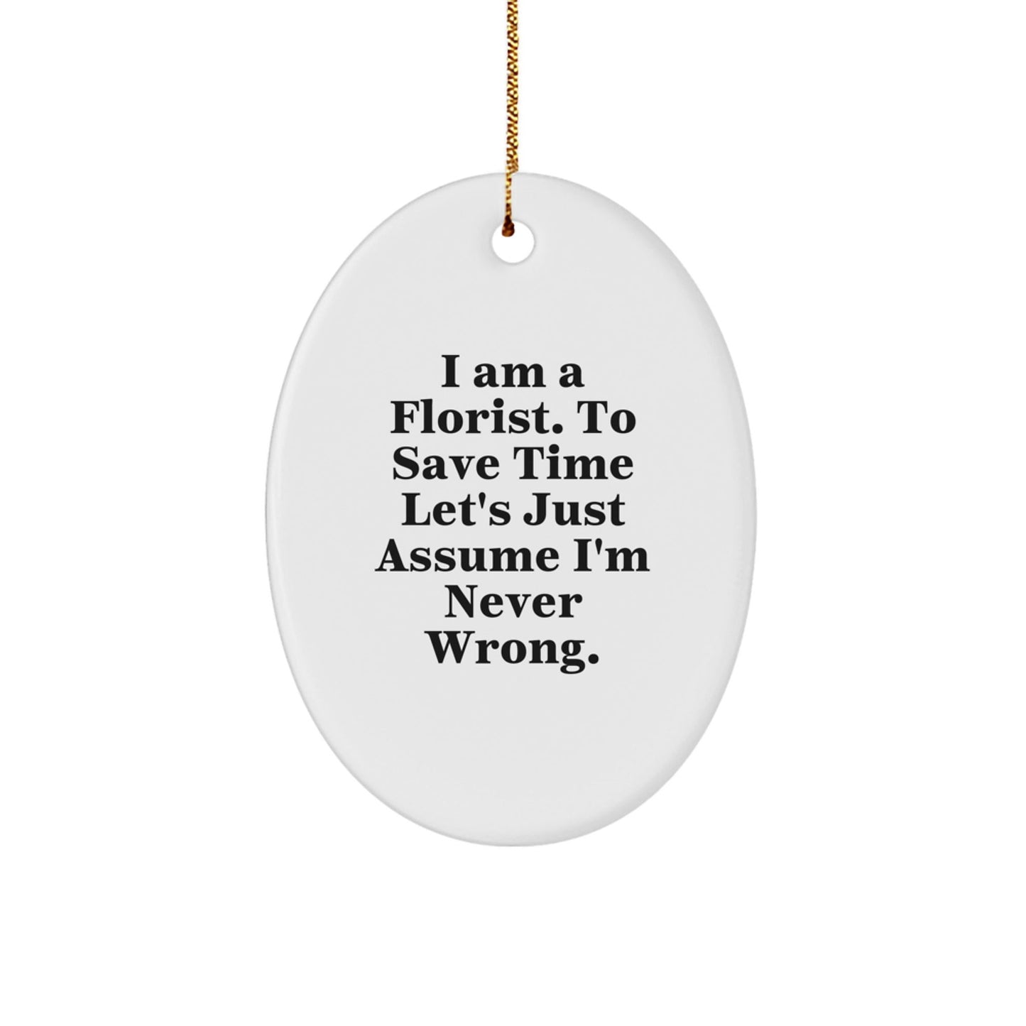 Funny Florist Gifts from Friends, Christmas Oval Ornament with 'I Am A Florist. To Save Time Let's Just Assume I'm Never Wrong.' Quote, for Florist Friends and Family - The Buy Boom