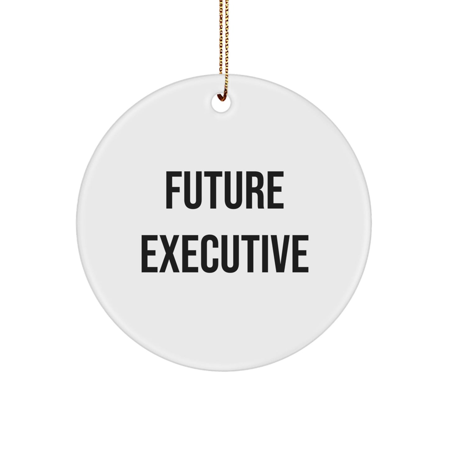 Funny Future Executive Circle Ornament, Gifts from Friends to Executive, Christmas Unique Gifts for Men - The Buy Boom