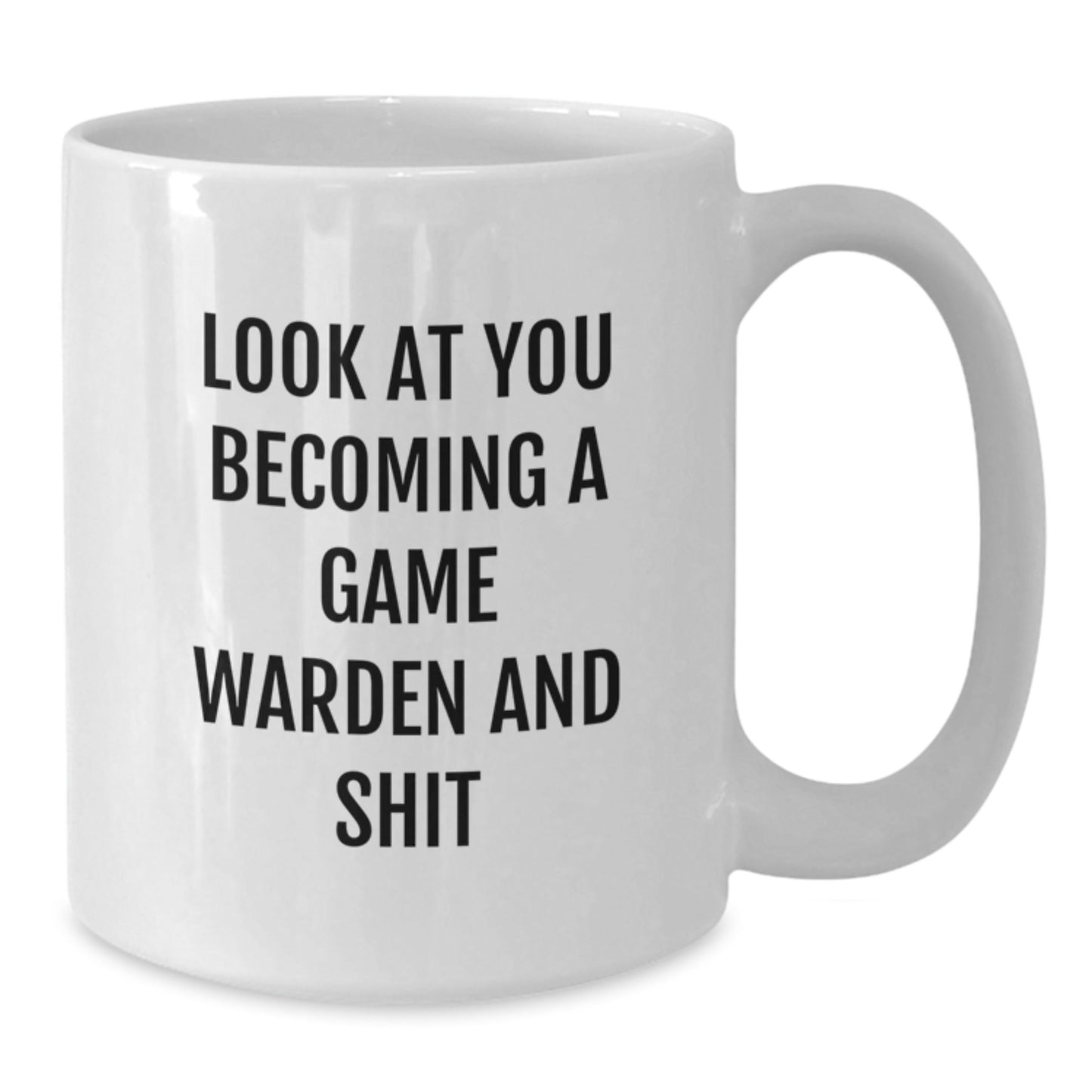 Funny Game Warden Gifts from Men to Friends, White Coffee Mug, Look At You Becoming A Game Warden And Shit - The Buy Boom